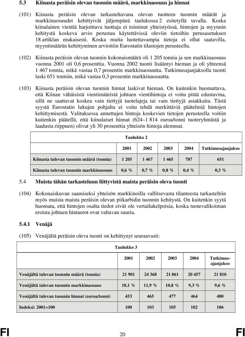 Koska kiinalainen vientiä harjoittava tuottaja ei toiminut yhteistyössä, hintojen ja myynnin kehitystä koskeva arvio perustuu käytettävissä oleviin tietoihin perusasetuksen 18 artiklan mukaisesti.