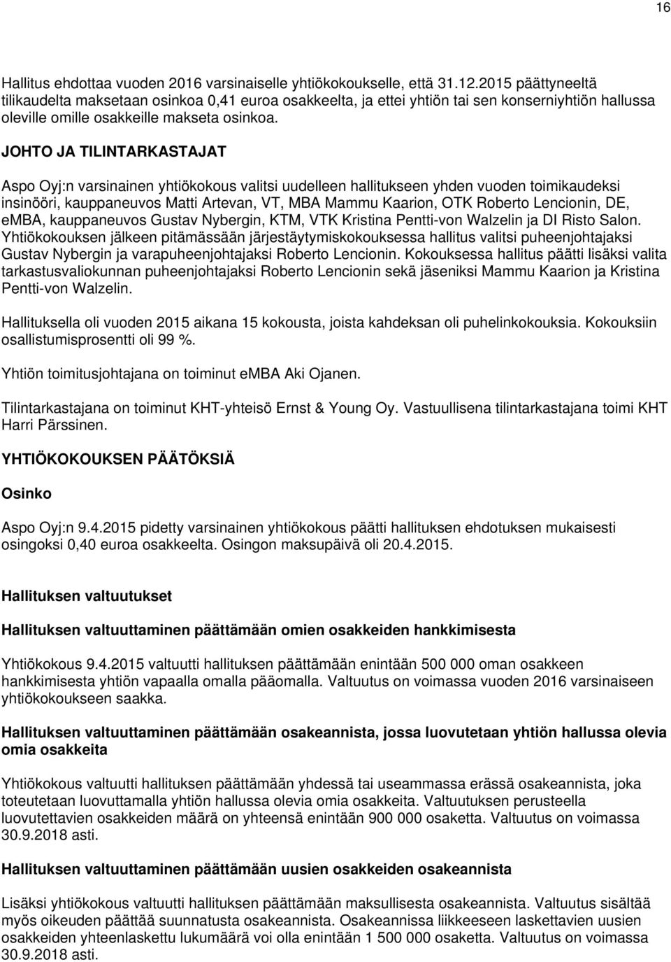 JOHTO JA TILINTARKASTAJAT Aspo Oyj:n varsinainen yhtiökokous valitsi uudelleen hallitukseen yhden vuoden toimikaudeksi insinööri, kauppaneuvos Matti Artevan, VT, MBA Mammu Kaarion, OTK Roberto