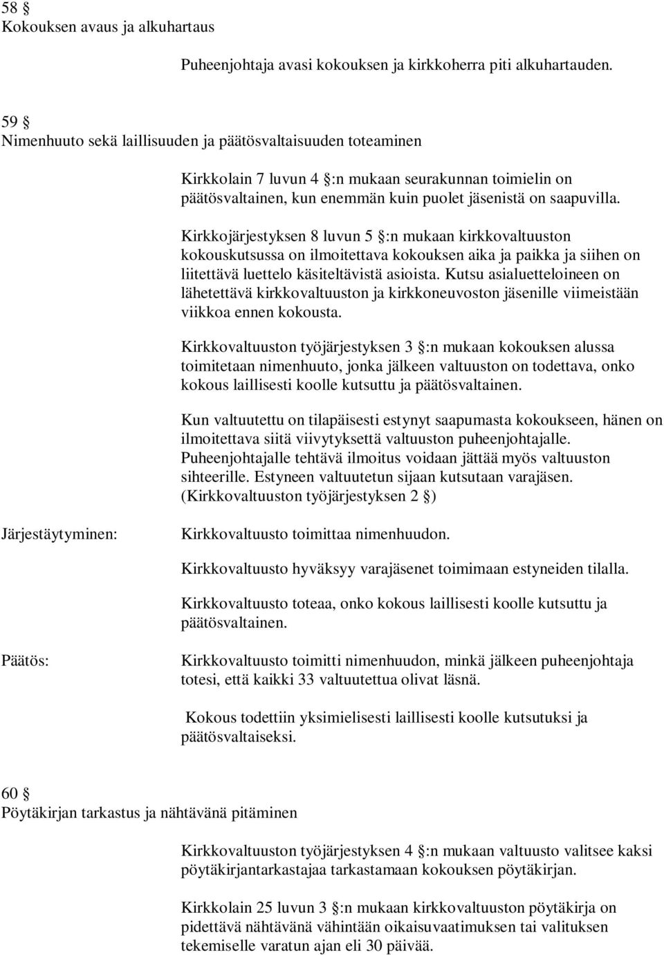 Kirkkojärjestyksen 8 luvun 5 :n mukaan kirkkovaltuuston kokouskutsussa on ilmoitettava kokouksen aika ja paikka ja siihen on liitettävä luettelo käsiteltävistä asioista.