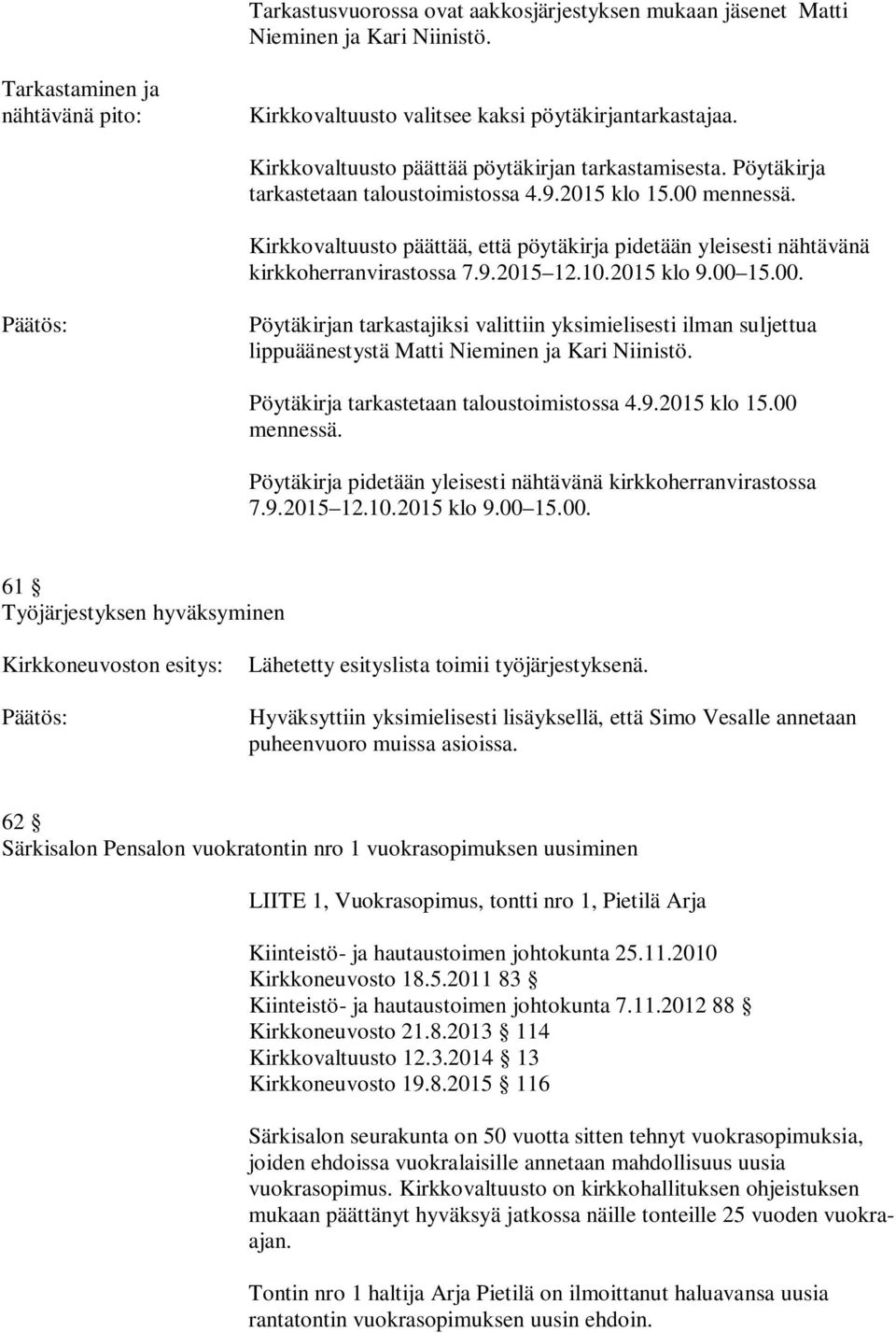 Kirkkovaltuusto päättää, että pöytäkirja pidetään yleisesti nähtävänä kirkkoherranvirastossa 7.9.2015 12.10.2015 klo 9.00 