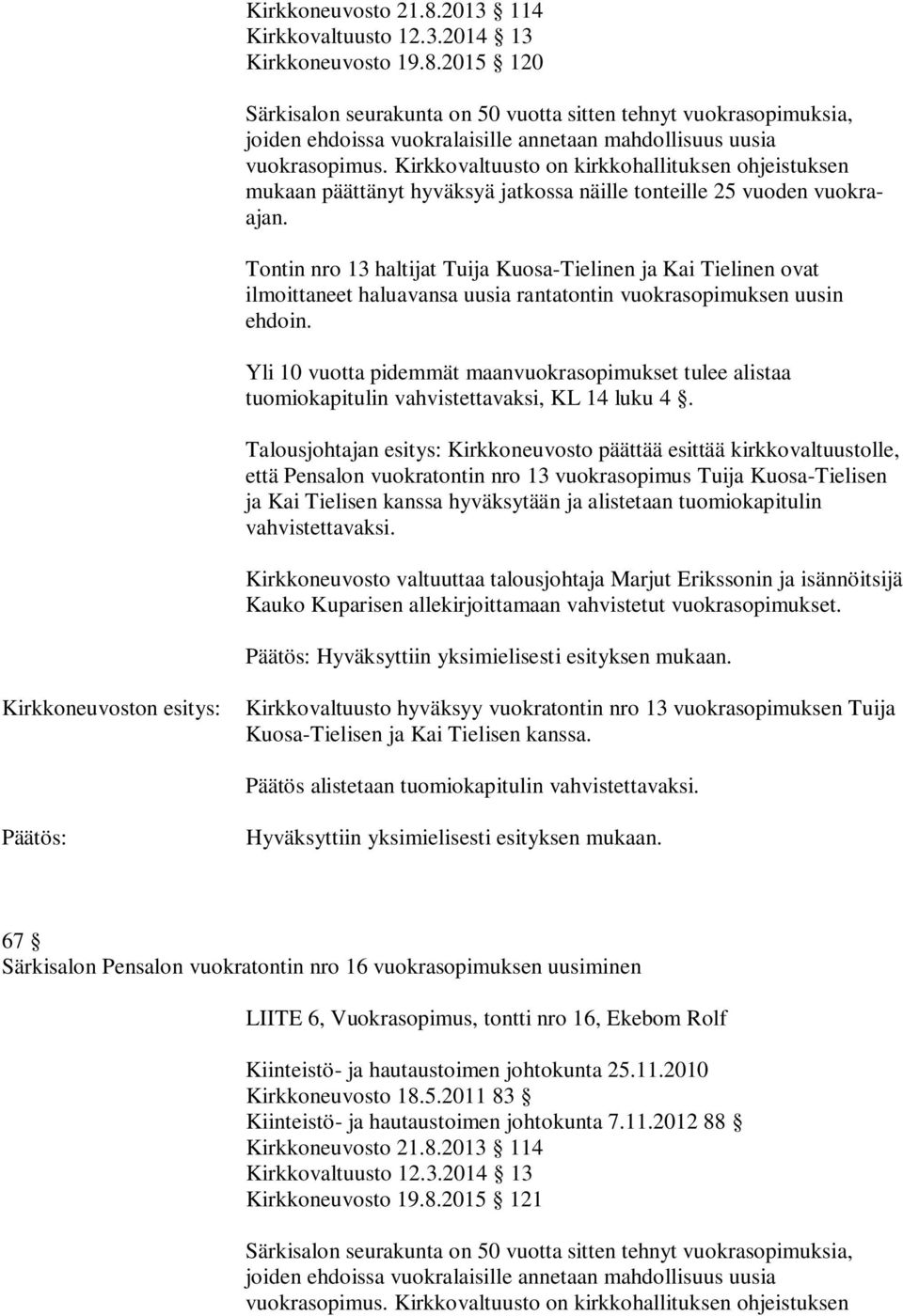 että Pensalon vuokratontin nro 13 vuokrasopimus Tuija Kuosa-Tielisen ja Kai Tielisen kanssa hyväksytään ja alistetaan tuomiokapitulin