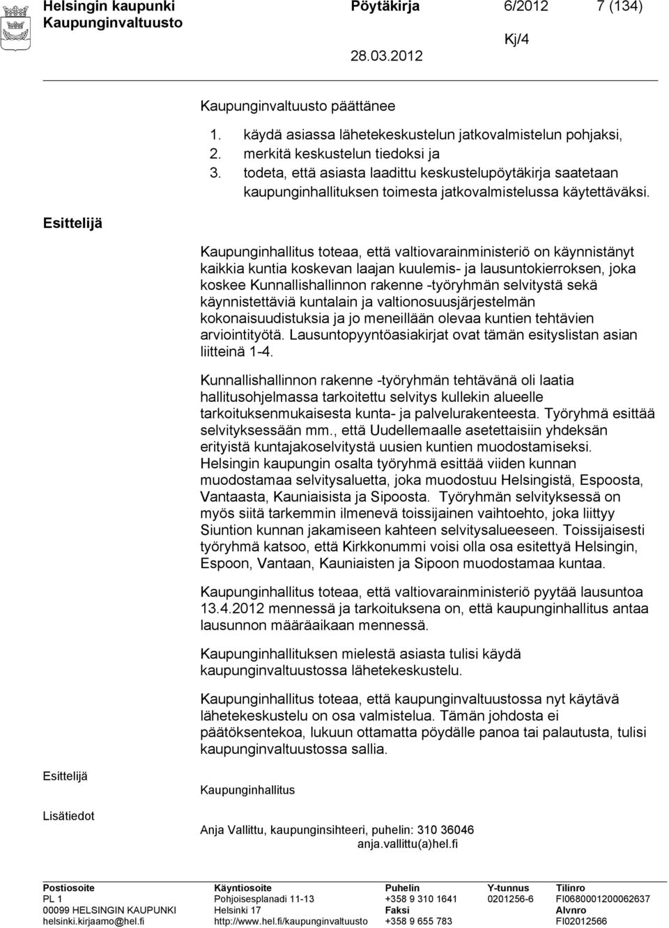 Kaupunginhallitus toteaa, että valtiovarainministeriö on käynnistänyt kaikkia kuntia koskevan laajan kuulemis- ja lausuntokierroksen, joka koskee Kunnallishallinnon rakenne -työryhmän selvitystä sekä