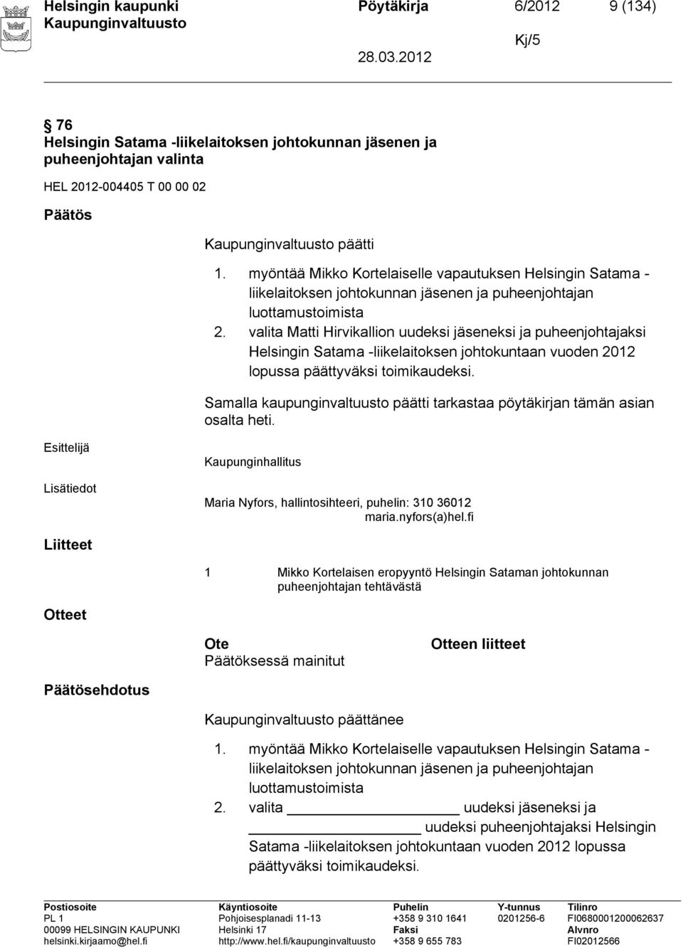 valita Matti Hirvikallion uudeksi jäseneksi ja puheenjohtajaksi Helsingin Satama -liikelaitoksen johtokuntaan vuoden 2012 lopussa päättyväksi toimikaudeksi.