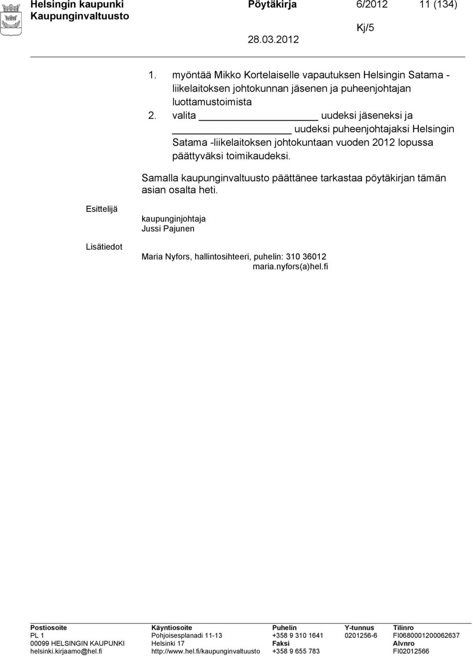 valita uudeksi jäseneksi ja uudeksi puheenjohtajaksi Helsingin Satama -liikelaitoksen johtokuntaan vuoden 2012 lopussa päättyväksi