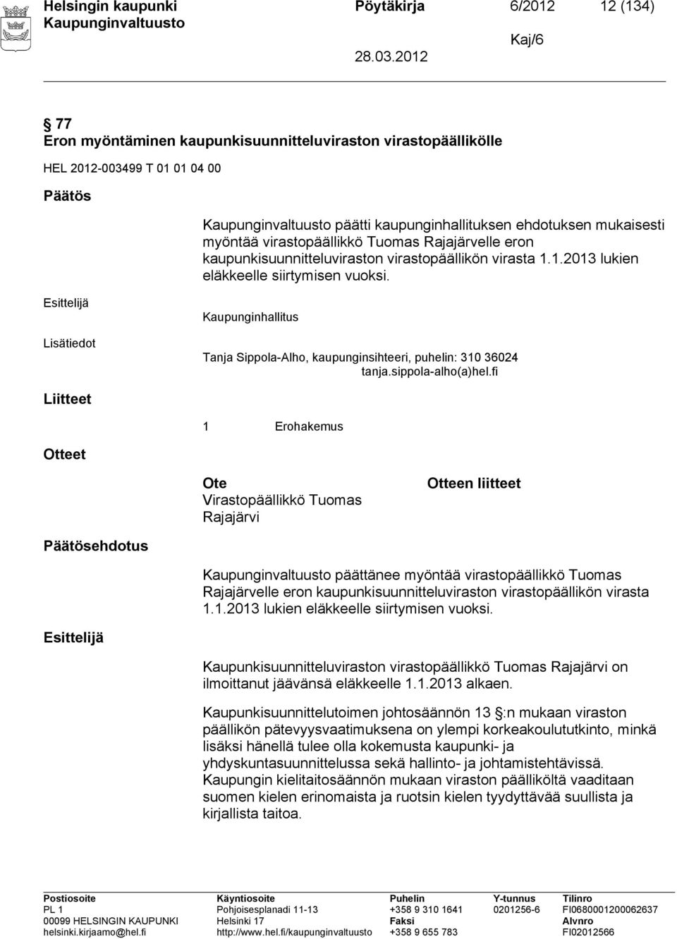 Esittelijä Lisätiedot Kaupunginhallitus Tanja Sippola-Alho, kaupunginsihteeri, puhelin: 310 36024 tanja.sippola-alho(a)hel.