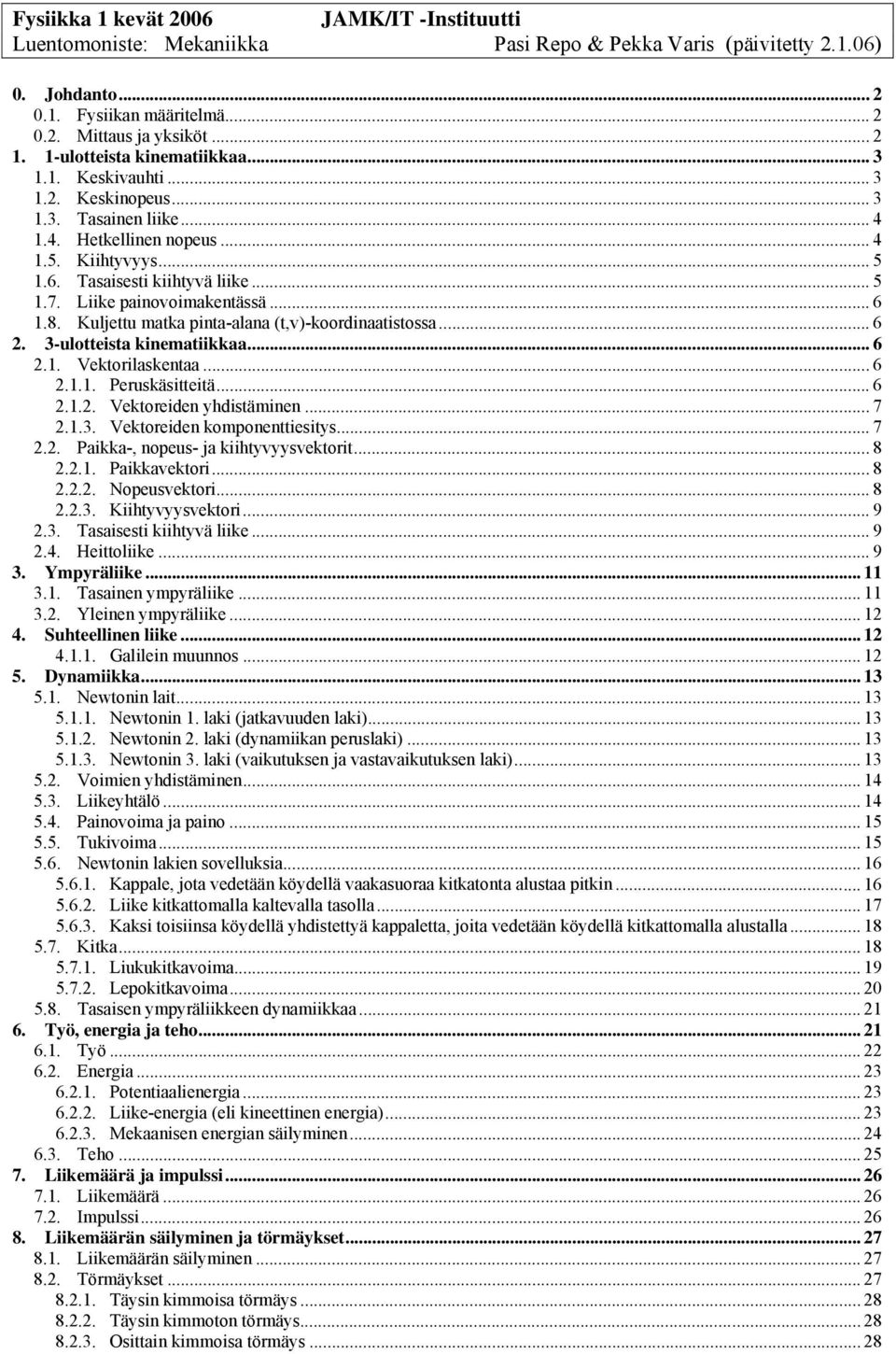 .. 6.. Vetoilaentaa... 6... Peuäitteitä... 6... Vetoeiden yhditäinen... 7..3. Vetoeiden oponenttieity... 7.. Paia-, nopeu- ja iihtyvyyvetoit... 8... Paiavetoi... 8... Nopeuvetoi... 8..3. Kiihtyvyyvetoi.