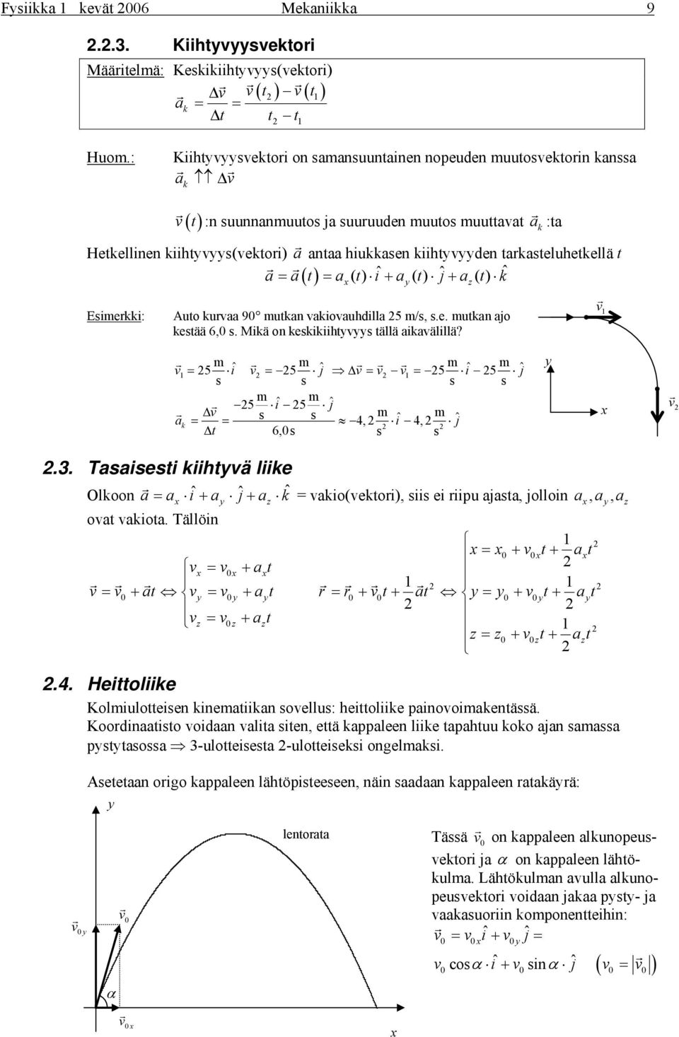 t iˆ+ a () t ˆj+ a () t ( ) ˆ y z Eiei: Auto uvaa 90 utan vaiovauhdilla 5 /,.e. utan ajo etää 6,0. Miä on eiiihtyvyy tällä aiavälillä?