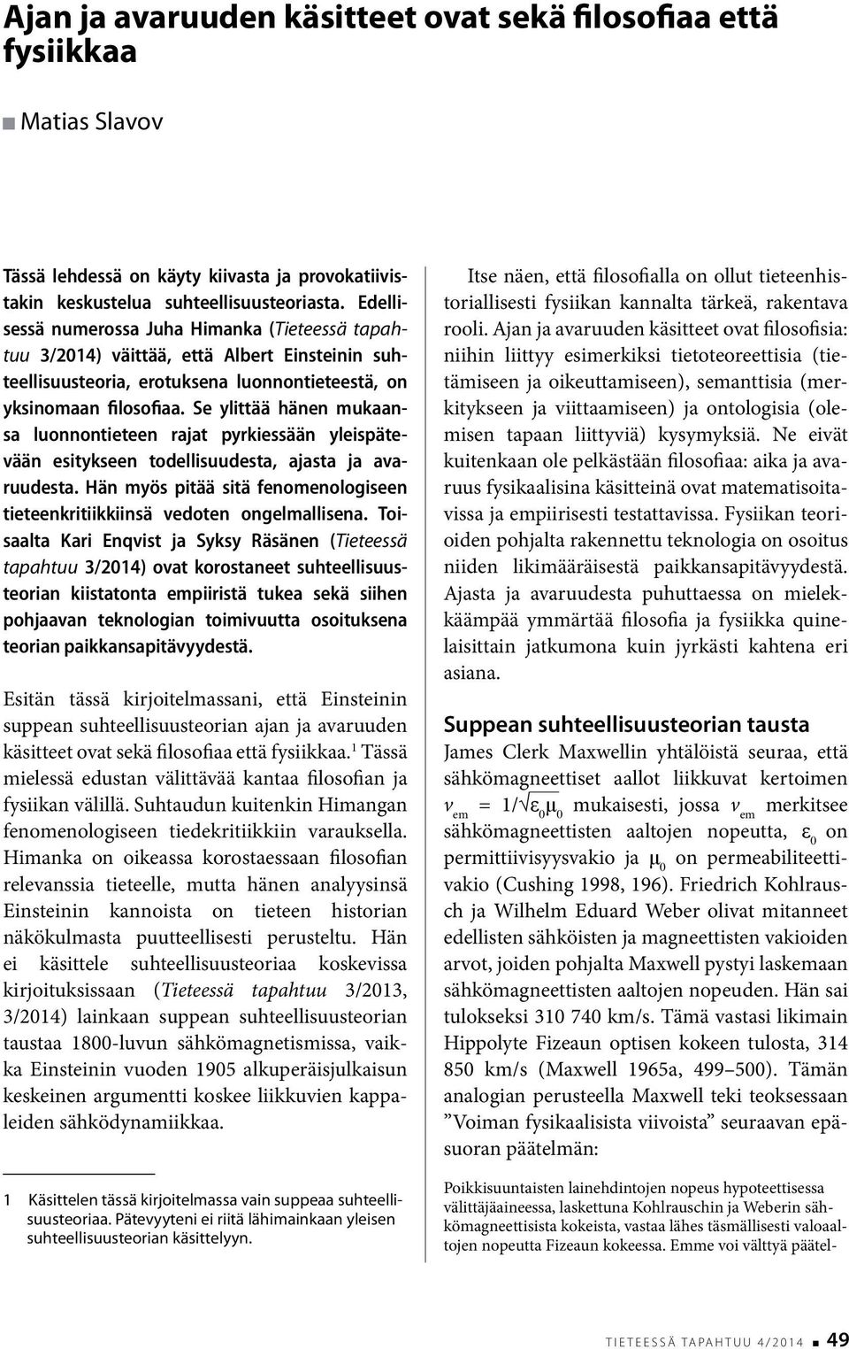 Se ylittää hänen mukaansa luonnontieteen rajat pyrkiessään yleispätevään esitykseen todellisuudesta, ajasta ja avaruudesta.