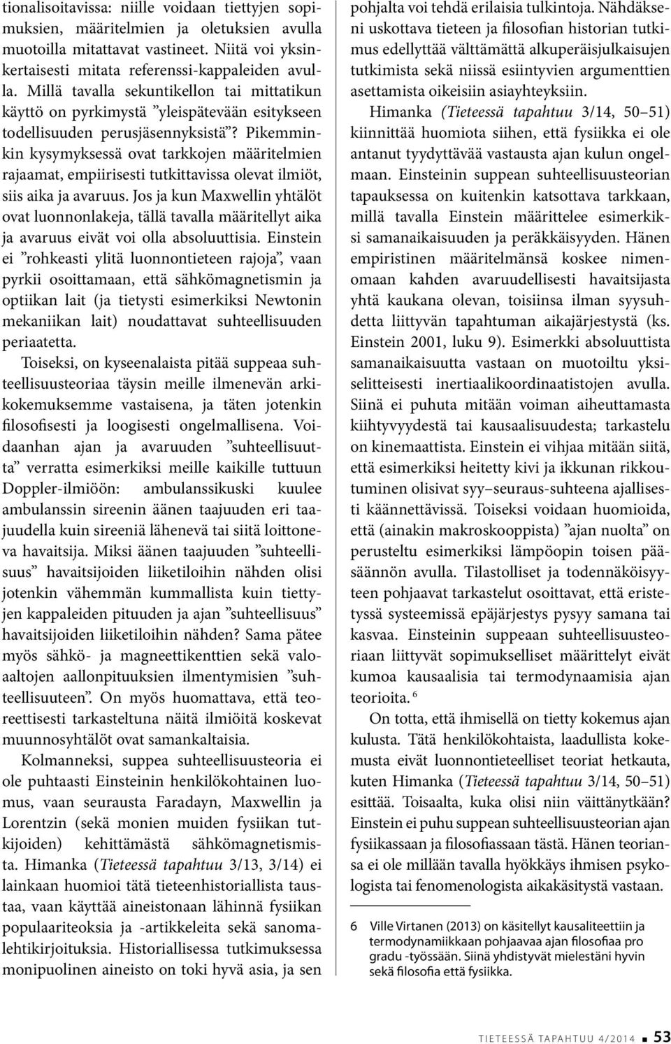 Pikemminkin kysymyksessä ovat tarkkojen määritelmien rajaamat, empiirisesti tutkittavissa olevat ilmiöt, siis aika ja avaruus.