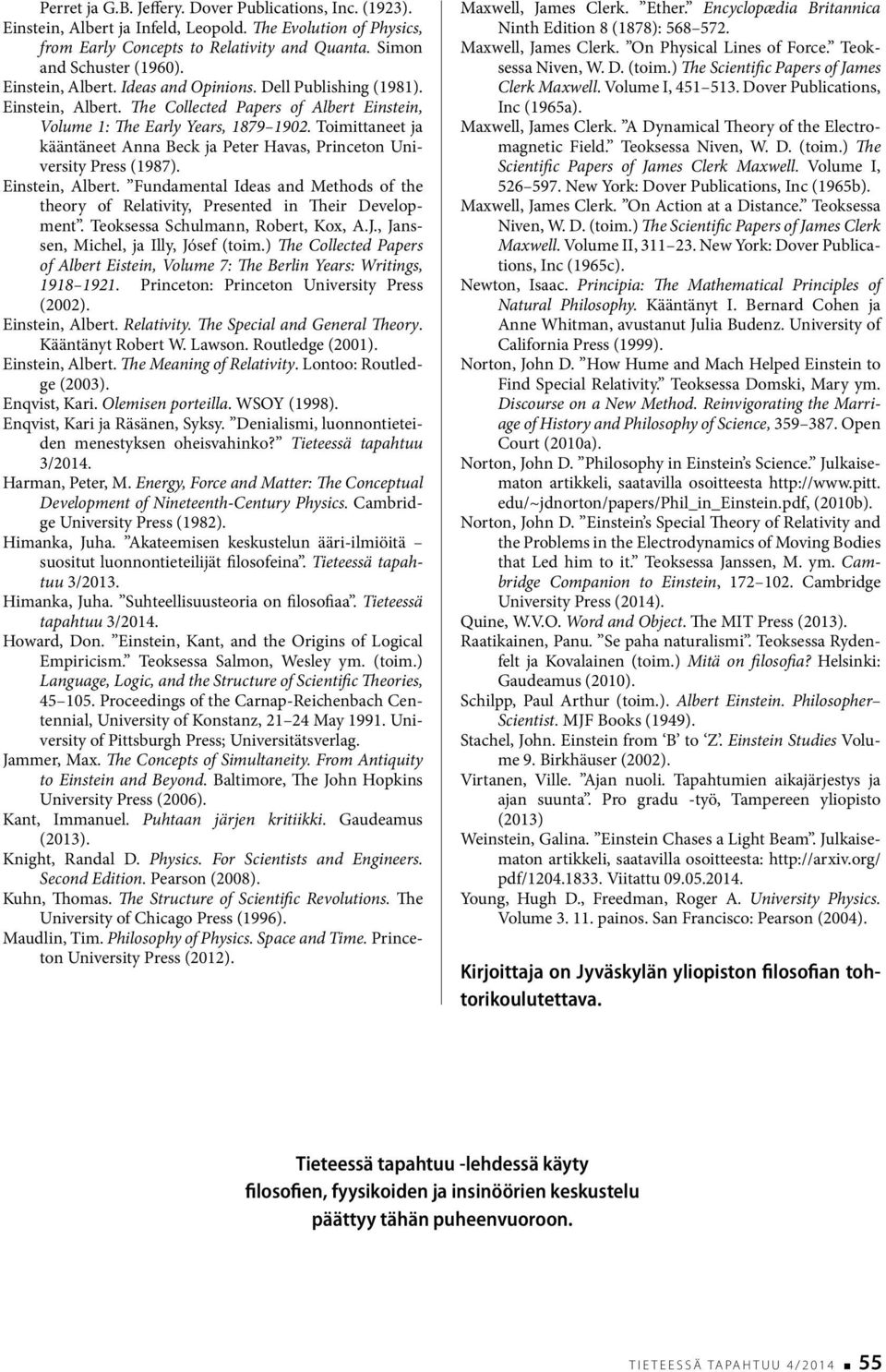 Toimittaneet ja kääntäneet Anna Beck ja Peter Havas, Princeton University Press (1987). Einstein, Albert. Fundamental Ideas and Methods of the theory of Relativity, Presented in Their Development.