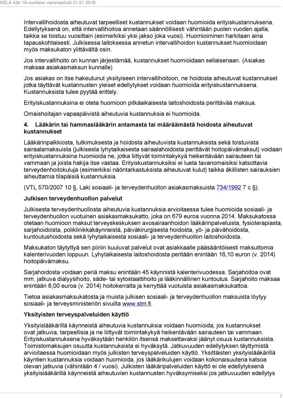 Huomioiminen harkitaan aina tapauskohtaisesti. Julkisessa laitoksessa annetun intervallihoidon kustannukset huomioidaan myös maksukaton ylittävältä osin.