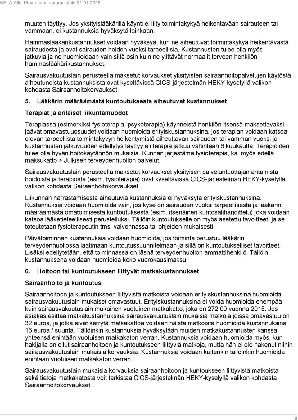 Kustannusten tulee olla myös jatkuvia ja ne huomioidaan vain siltä osin kuin ne ylittävät normaalit terveen henkilön hammaslääkärikustannukset.