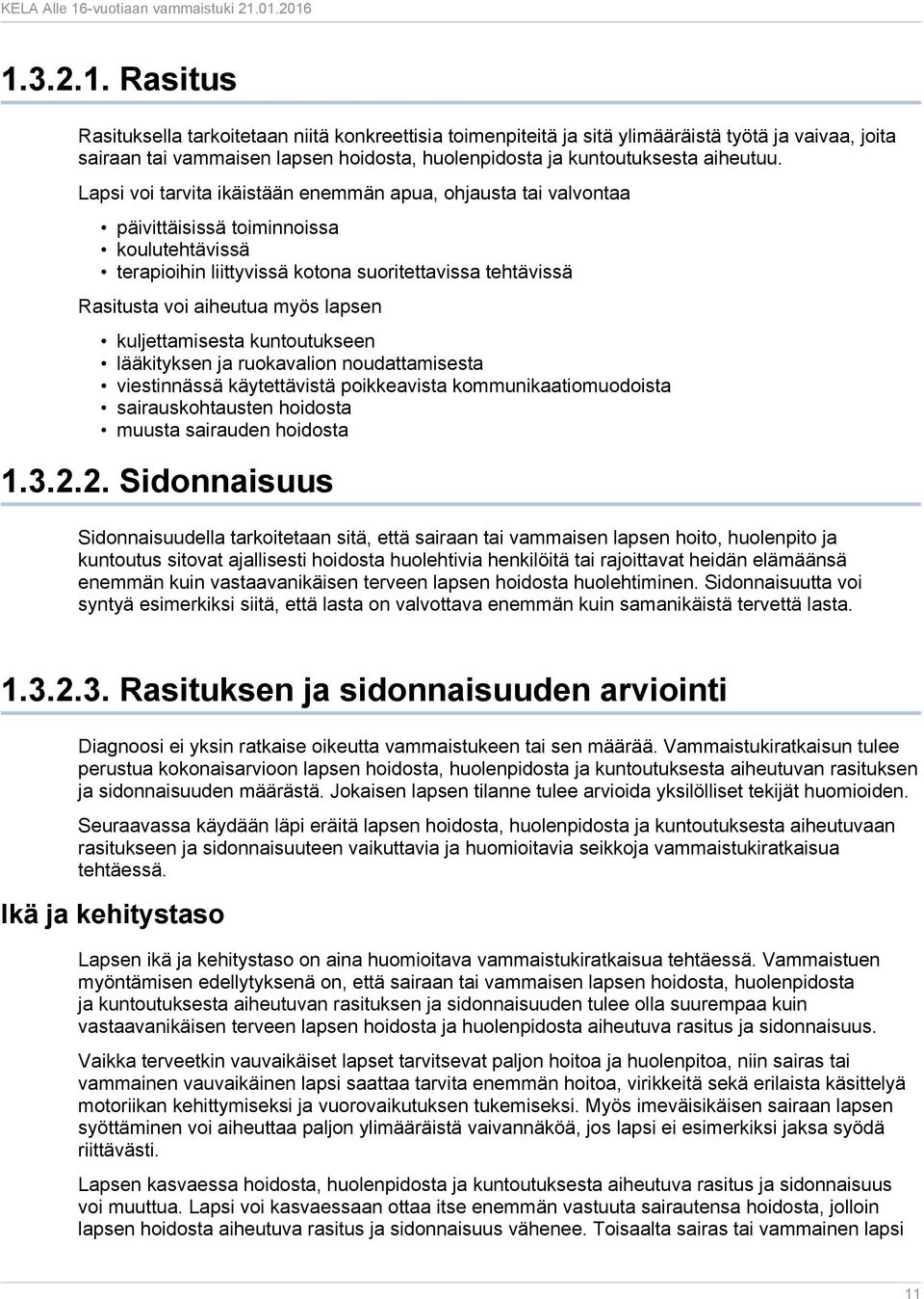 lapsen kuljettamisesta kuntoutukseen lääkityksen ja ruokavalion noudattamisesta viestinnässä käytettävistä poikkeavista kommunikaatiomuodoista sairauskohtausten hoidosta muusta sairauden hoidosta 1.3.