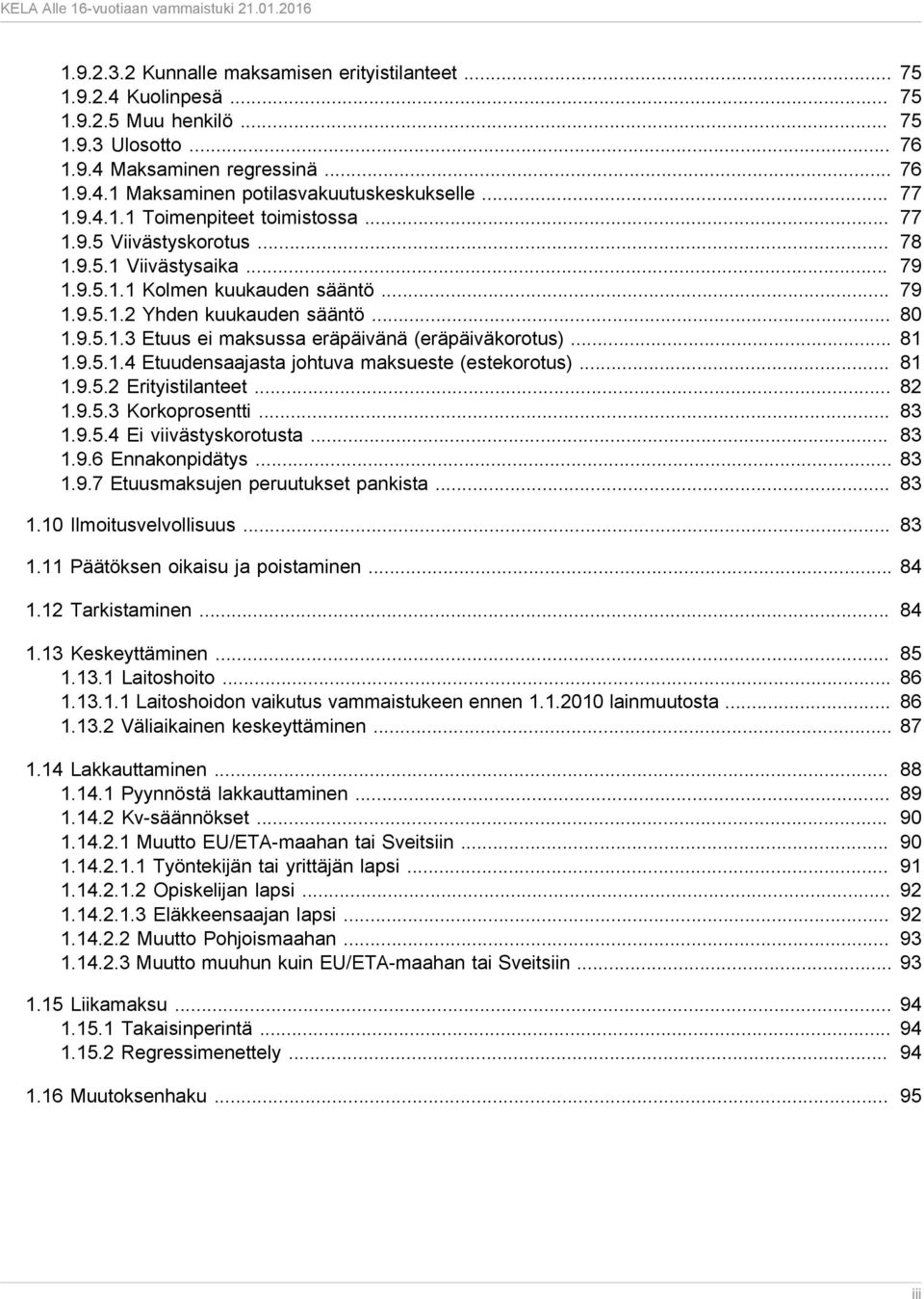 .. 81 1.9.5.1.4 Etuudensaajasta johtuva maksueste (estekorotus)... 81 1.9.5.2 Erityistilanteet... 82 1.9.5.3 Korkoprosentti... 83 1.9.5.4 Ei viivästyskorotusta... 83 1.9.6 Ennakonpidätys... 83 1.9.7 Etuusmaksujen peruutukset pankista.