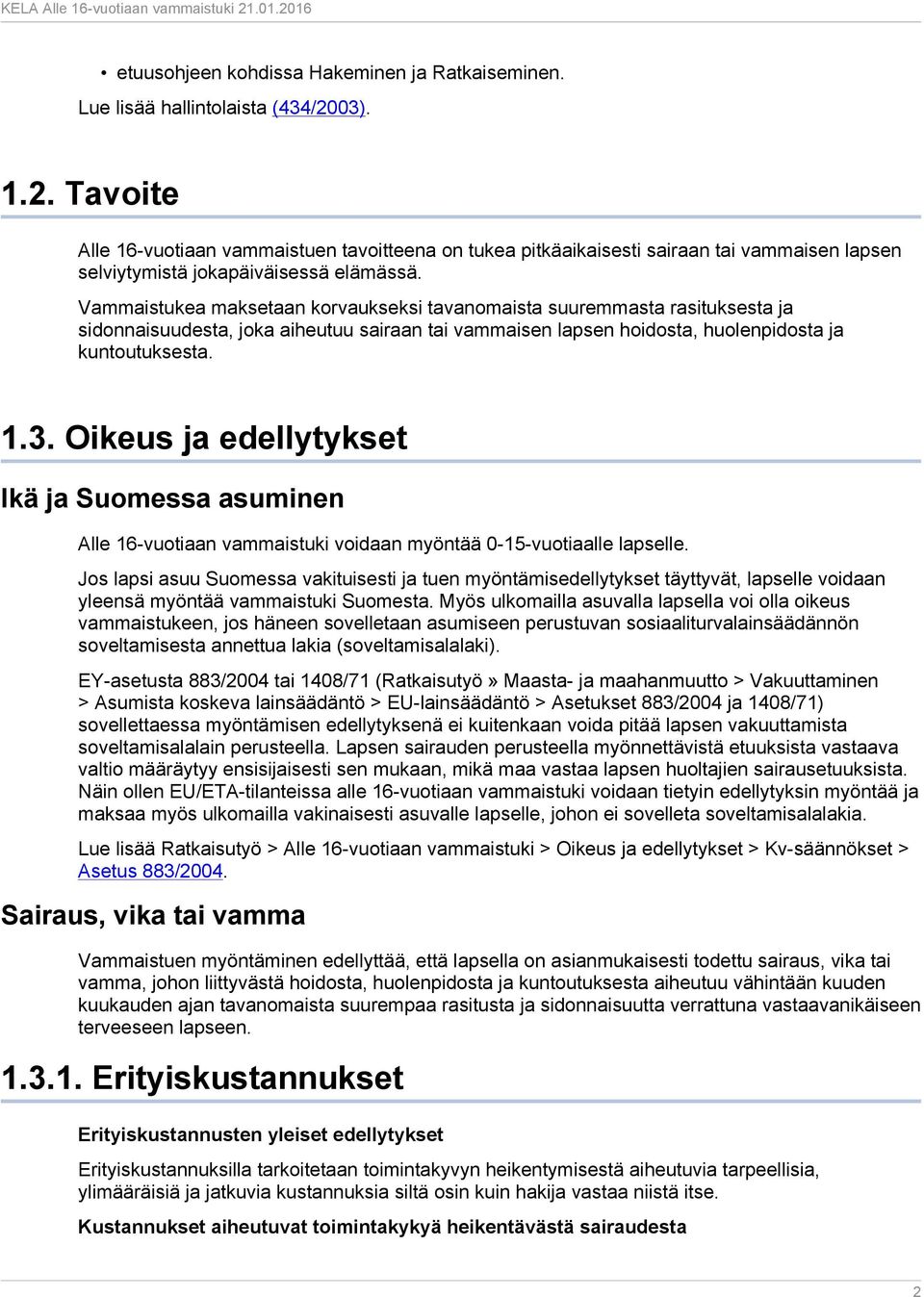 Vammaistukea maksetaan korvaukseksi tavanomaista suuremmasta rasituksesta ja sidonnaisuudesta, joka aiheutuu sairaan tai vammaisen lapsen hoidosta, huolenpidosta ja kuntoutuksesta. 1.3.