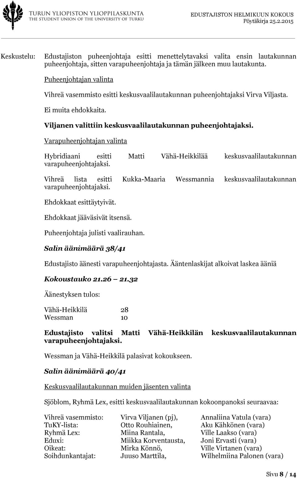 Varapuheenjohtajan valinta Hybridiaani esitti Matti Vähä-Heikkilää keskusvaalilautakunnan varapuheenjohtajaksi. Vihreä lista esitti Kukka-Maaria Wessmannia keskusvaalilautakunnan varapuheenjohtajaksi.