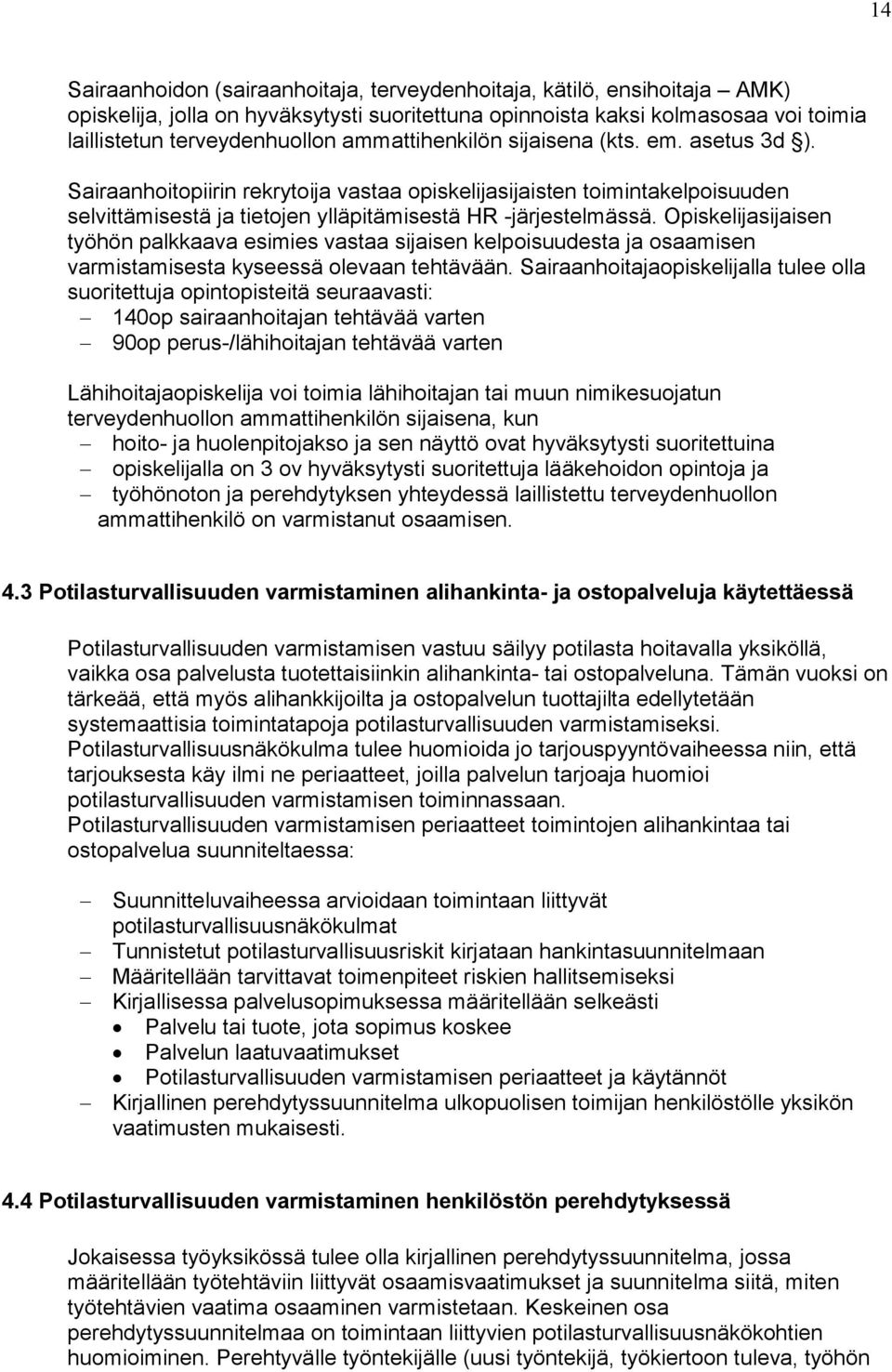 Opiskelijasijaisen työhön palkkaava esimies vastaa sijaisen kelpoisuudesta ja osaamisen varmistamisesta kyseessä olevaan tehtävään.