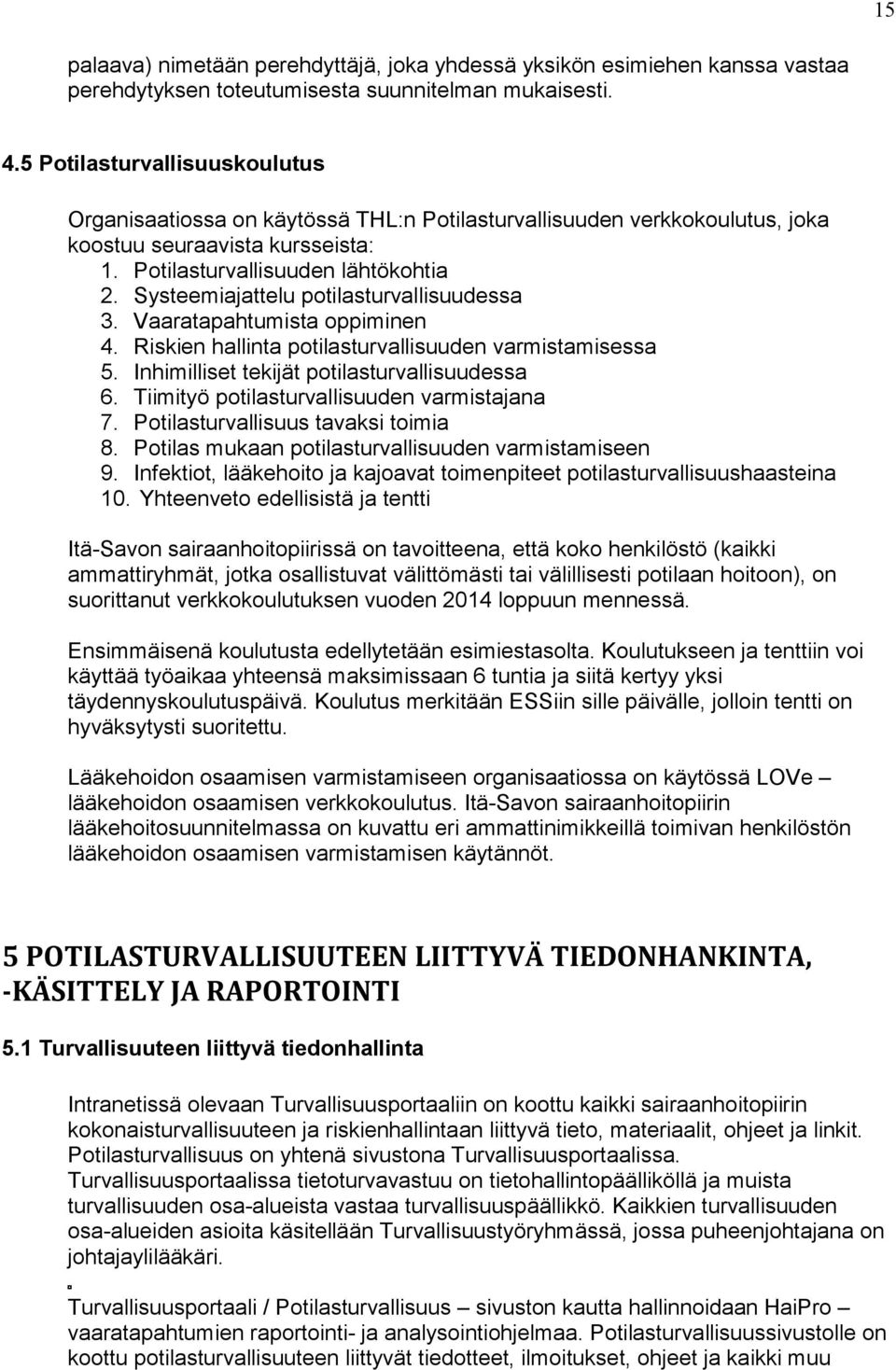 Systeemiajattelu potilasturvallisuudessa 3. Vaaratapahtumista oppiminen 4. Riskien hallinta potilasturvallisuuden varmistamisessa 5. Inhimilliset tekijät potilasturvallisuudessa 6.