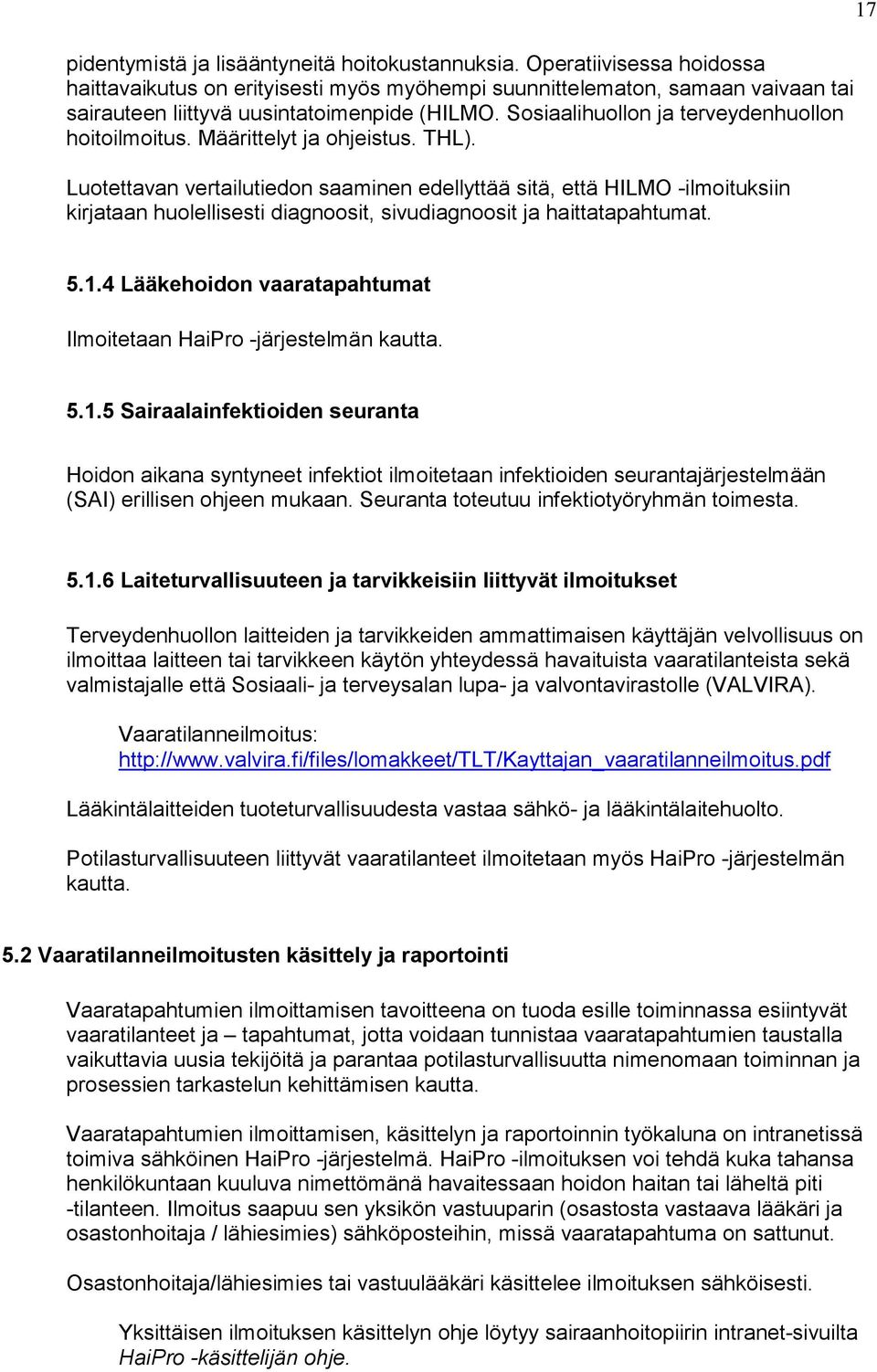 Luotettavan vertailutiedon saaminen edellyttää sitä, että HILMO -ilmoituksiin kirjataan huolellisesti diagnoosit, sivudiagnoosit ja haittatapahtumat. 17