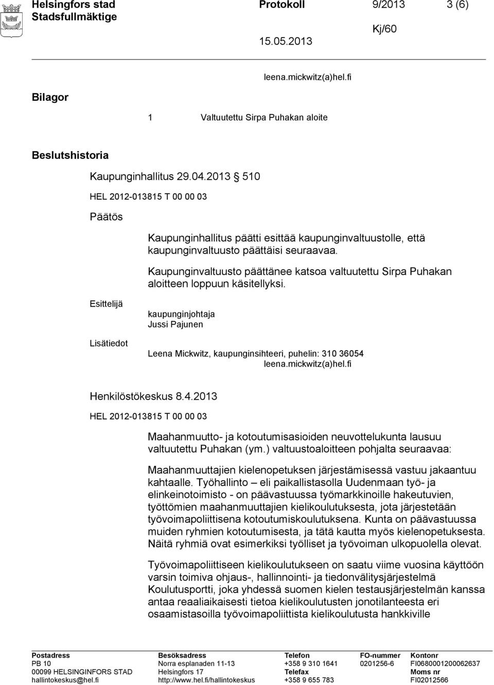 Kaupunginvaltuusto päättänee katsoa valtuutettu Sirpa Puhakan aloitteen loppuun käsitellyksi.