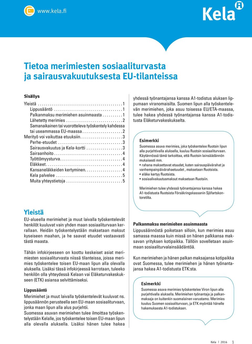 .................... 3 Perhe-etuudet................................ 3 Sairausvakuutus ja Kela-kortti.................. 3 Sairaanhoito.................................. 4 Työttömyysturva............................... 4 Eläkkeet.