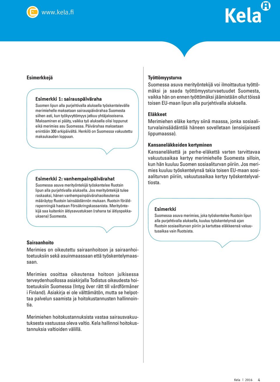 2: vanhempainpäivärahat Suomessa asuva merityöntekijä työskentelee Ruotsin lipun alla purjehtivalla aluksella.