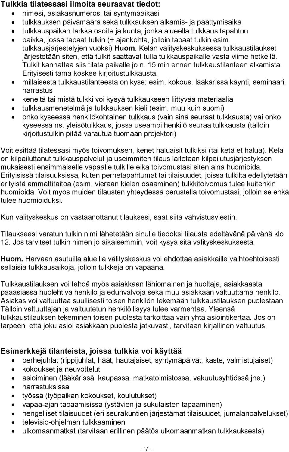 Kelan välityskeskuksessa tulkkaustilaukset järjestetään siten, että tulkit saattavat tulla tulkkauspaikalle vasta viime hetkellä. Tulkit kannattaa siis tilata paikalle jo n.