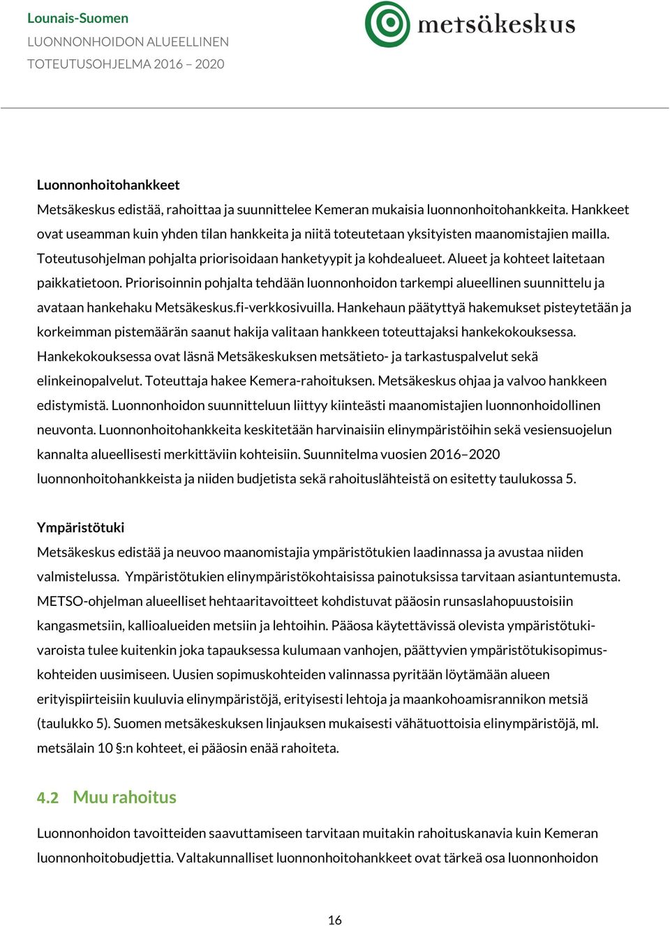 Alueet ja kohteet laitetaan paikkatietoon. Priorisoinnin pohjalta tehdään luonnonhoidon tarkempi alueellinen suunnittelu ja avataan hankehaku Metsäkeskus.fi-verkkosivuilla.