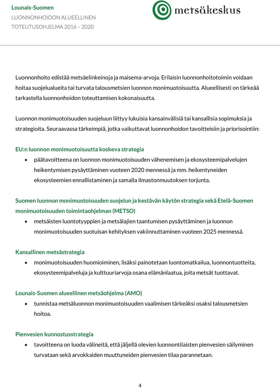 Seuraavassa tärkeimpiä, jotka vaikuttavat luonnonhoidon tavoitteisiin ja priorisointiin: EU:n luonnon monimuotoisuutta koskeva strategia päätavoitteena on luonnon monimuotoisuuden vähenemisen ja