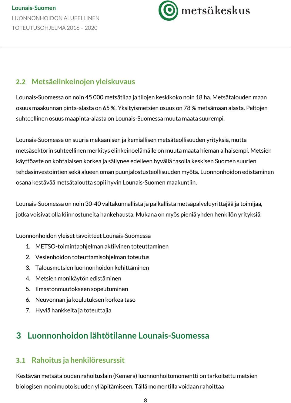 Lounais-Suomessa on suuria mekaanisen ja kemiallisen metsäteollisuuden yrityksiä, mutta metsäsektorin suhteellinen merkitys elinkeinoelämälle on muuta maata hieman alhaisempi.