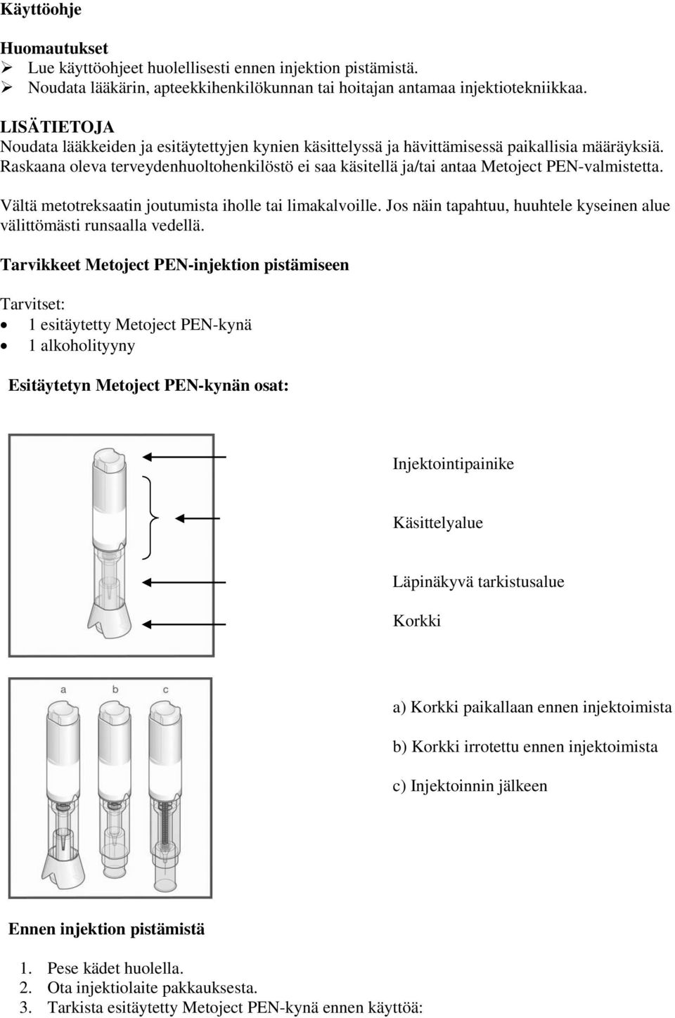 Raskaana oleva terveydenhuoltohenkilöstö ei saa käsitellä ja/tai antaa Metoject PEN-valmistetta. Vältä metotreksaatin joutumista iholle tai limakalvoille.