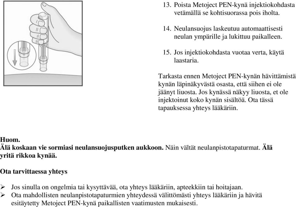 Jos kynässä näkyy liuosta, et ole injektoinut koko kynän sisältöä. Ota tässä tapauksessa yhteys lääkäriin. Huom. Älä koskaan vie sormiasi neulansuojusputken aukkoon. Näin vältät neulanpistotapaturmat.