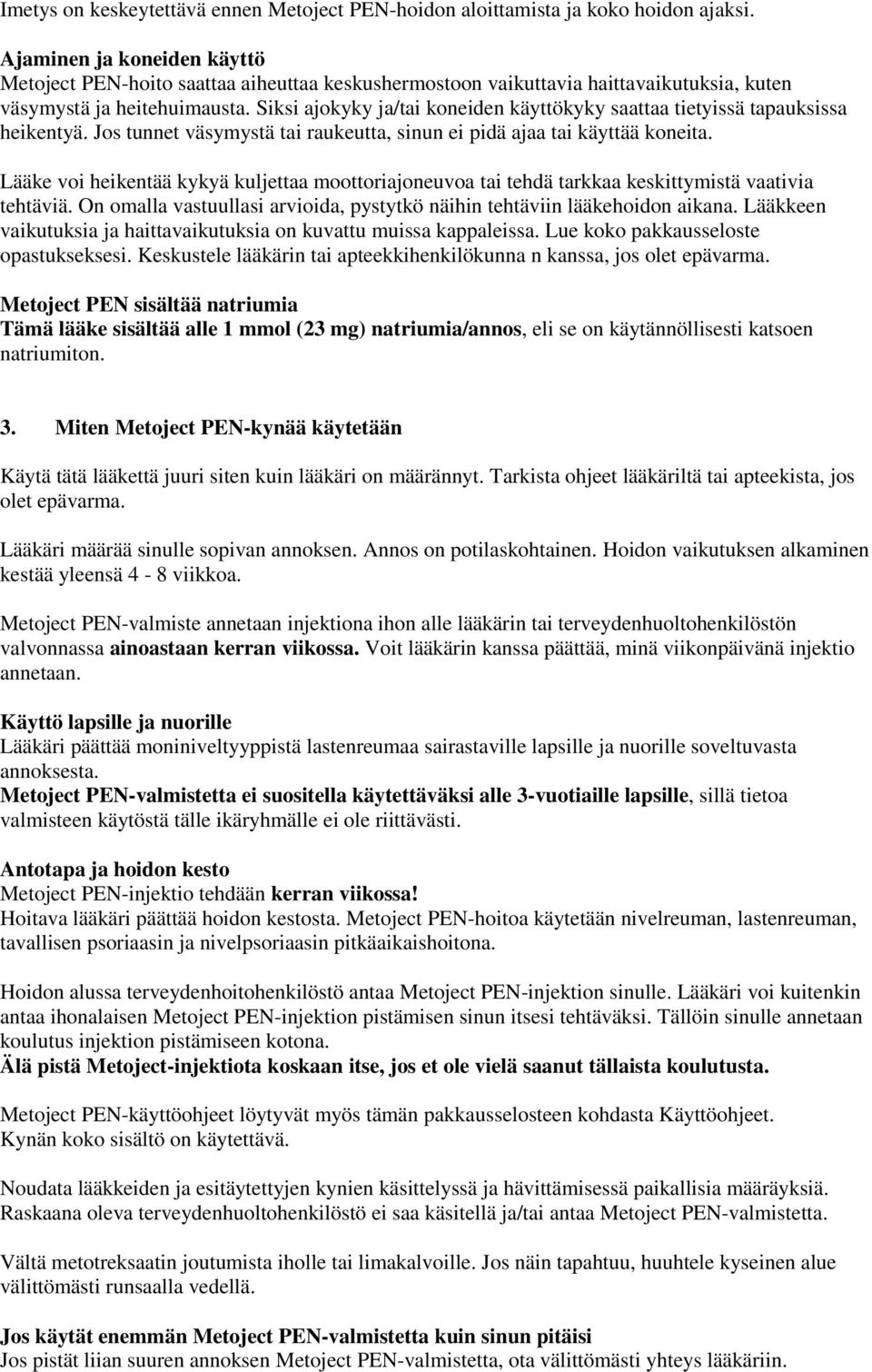 Siksi ajokyky ja/tai koneiden käyttökyky saattaa tietyissä tapauksissa heikentyä. Jos tunnet väsymystä tai raukeutta, sinun ei pidä ajaa tai käyttää koneita.