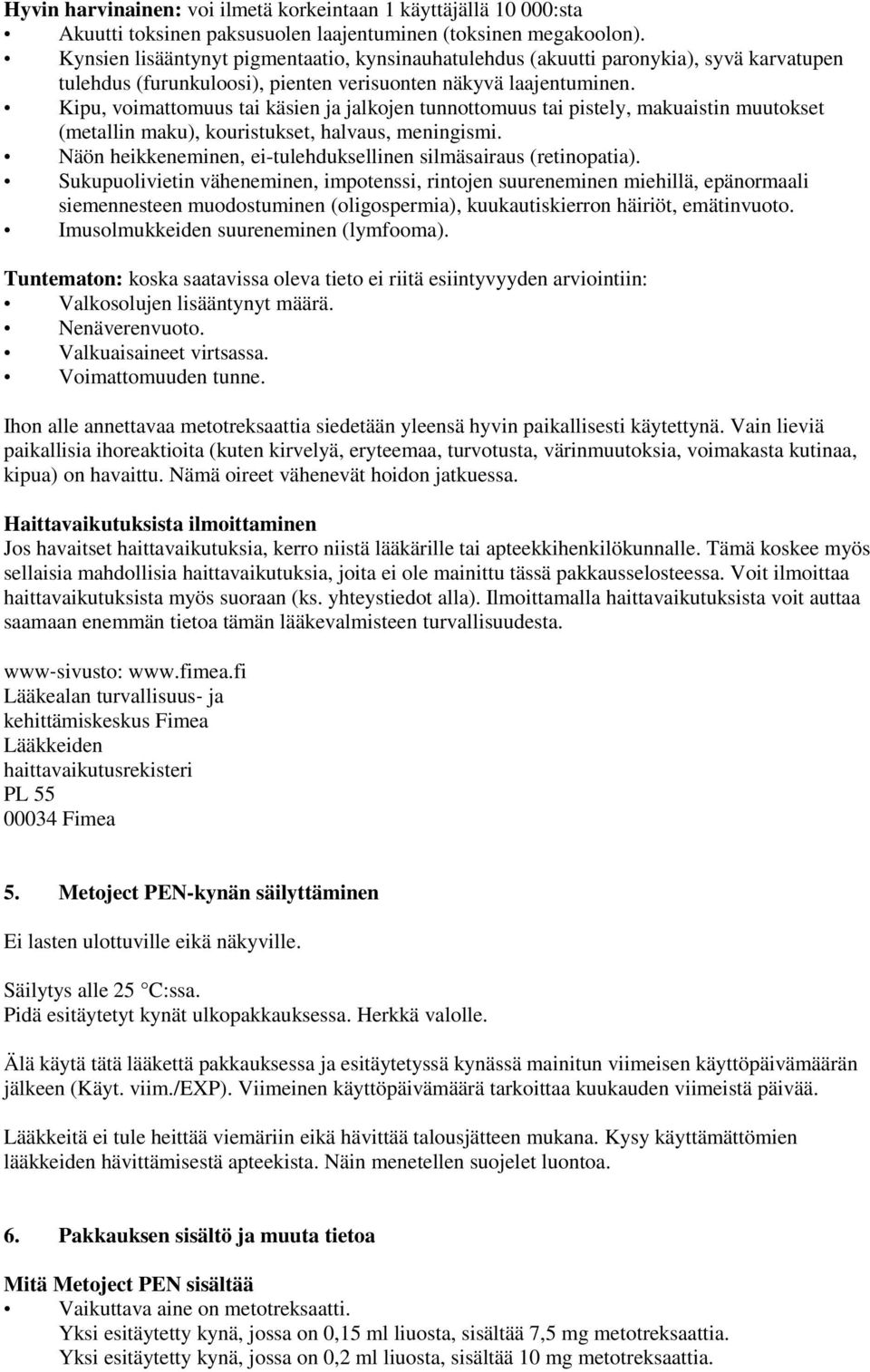 Kipu, voimattomuus tai käsien ja jalkojen tunnottomuus tai pistely, makuaistin muutokset (metallin maku), kouristukset, halvaus, meningismi.