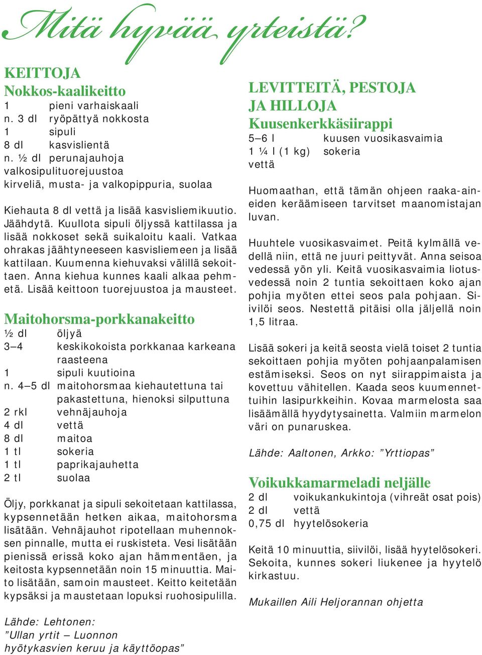 Kuullota sipuli öljyssä kattilassa ja lisää nokkoset sekä suikaloitu kaali. Vatkaa ohrakas jäähtyneeseen kasvisliemeen ja lisää kattilaan. Kuumenna kiehuvaksi välillä sekoittaen.