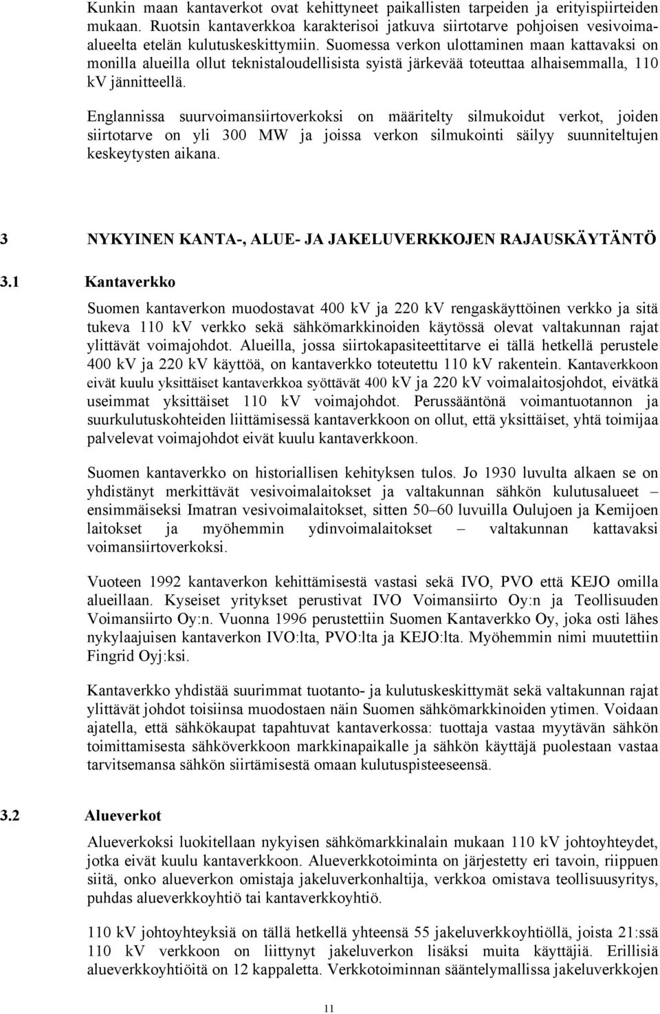 Suomessa verkon ulottaminen maan kattavaksi on monilla alueilla ollut teknistaloudellisista syistä järkevää toteuttaa alhaisemmalla, 110 kv jännitteellä.