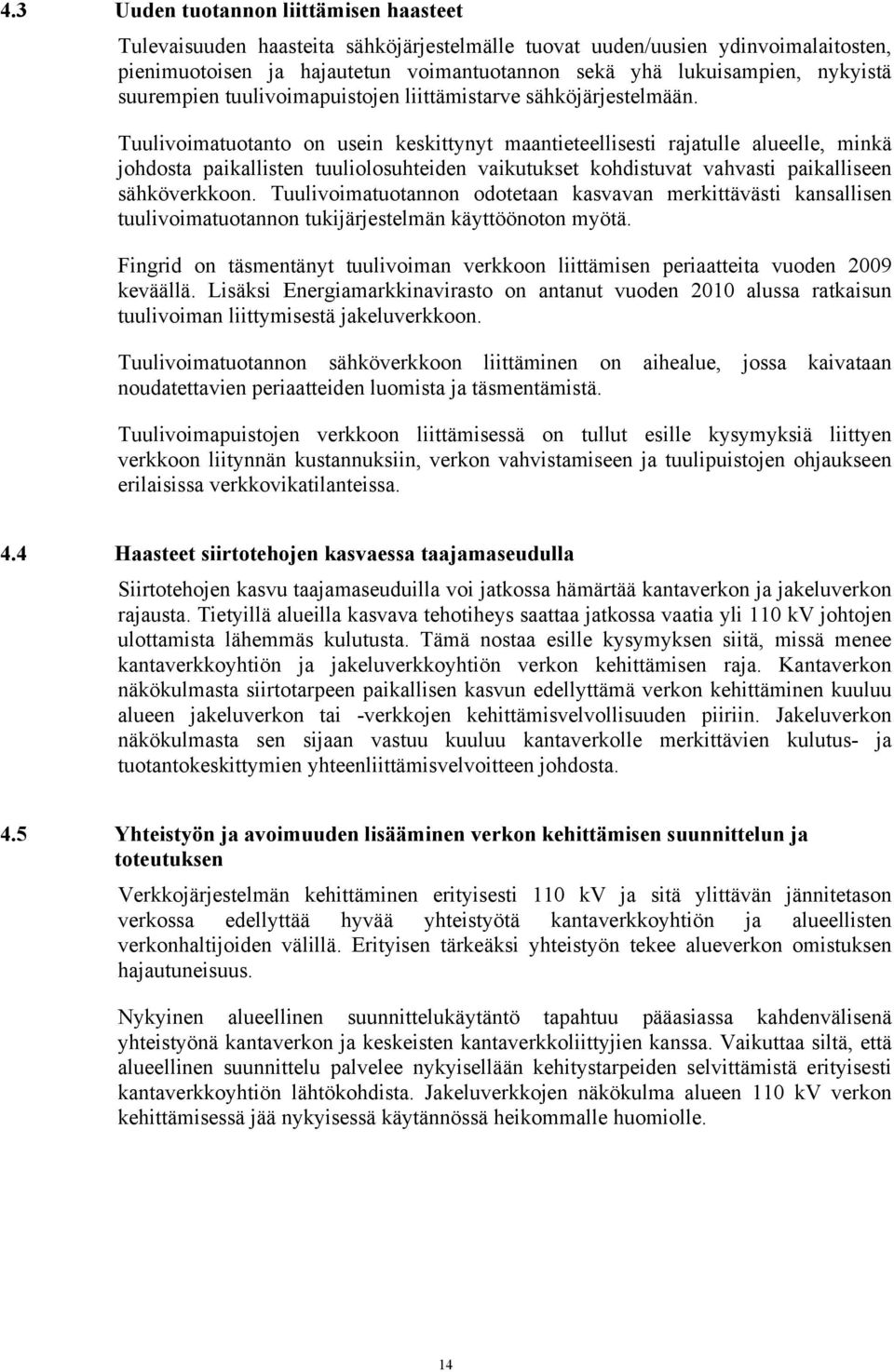 Tuulivoimatuotanto on usein keskittynyt maantieteellisesti rajatulle alueelle, minkä johdosta paikallisten tuuliolosuhteiden vaikutukset kohdistuvat vahvasti paikalliseen sähköverkkoon.