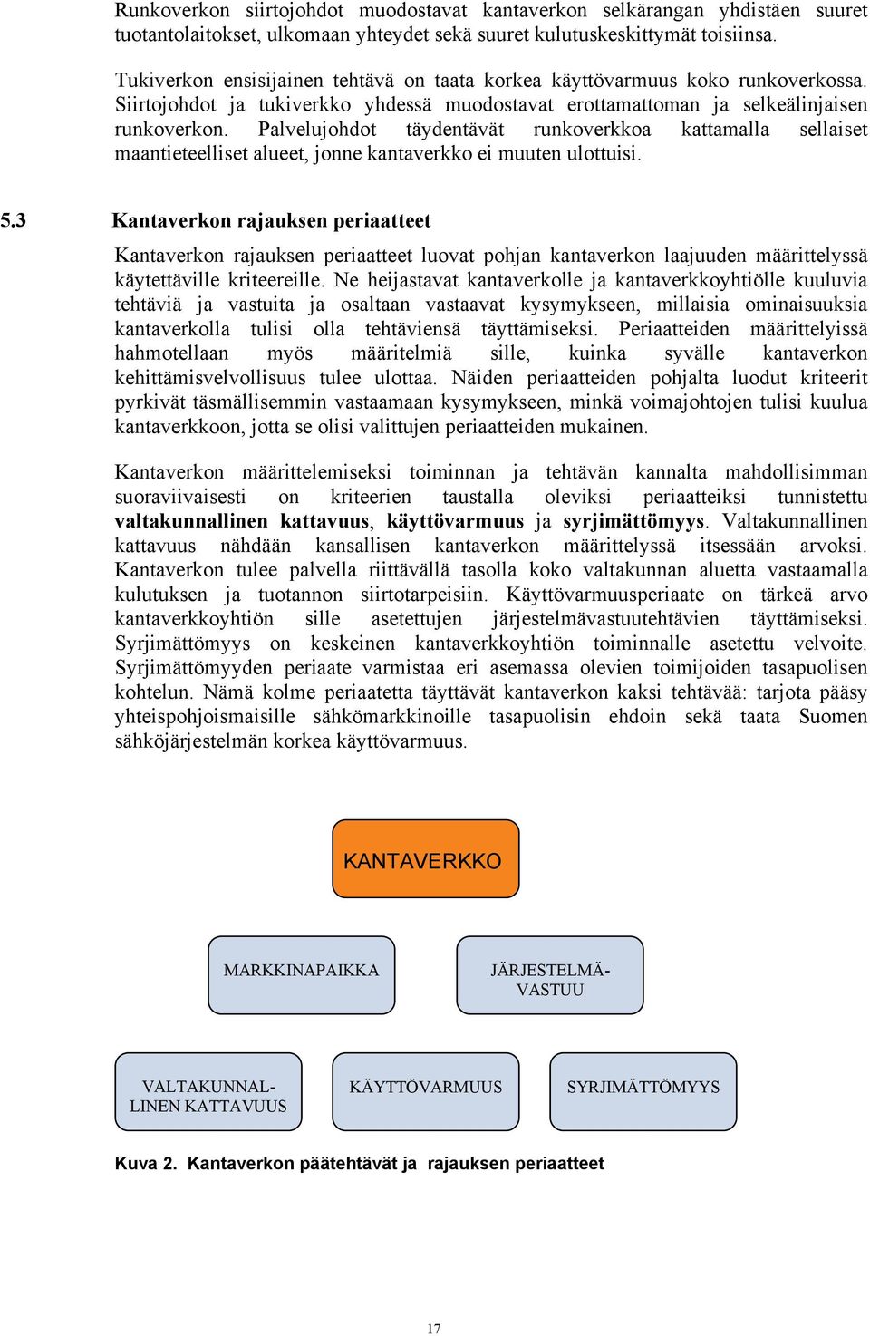 Palvelujohdot täydentävät runkoverkkoa kattamalla sellaiset maantieteelliset alueet, jonne kantaverkko ei muuten ulottuisi. 5.