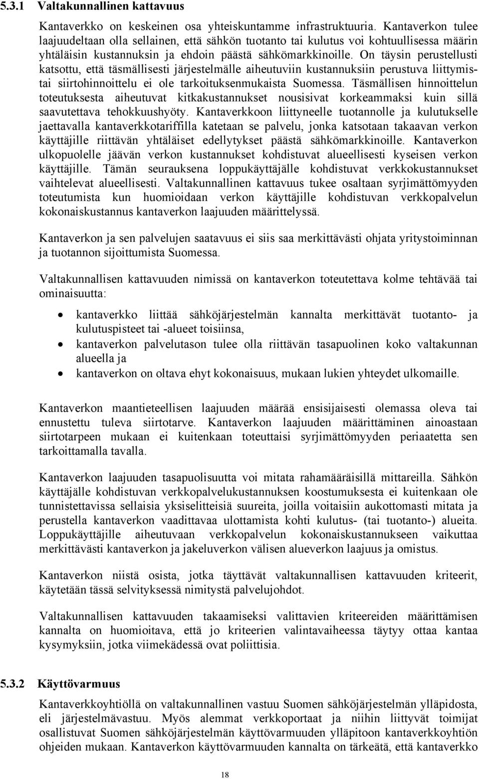 On täysin perustellusti katsottu, että täsmällisesti järjestelmälle aiheutuviin kustannuksiin perustuva liittymistai siirtohinnoittelu ei ole tarkoituksenmukaista Suomessa.