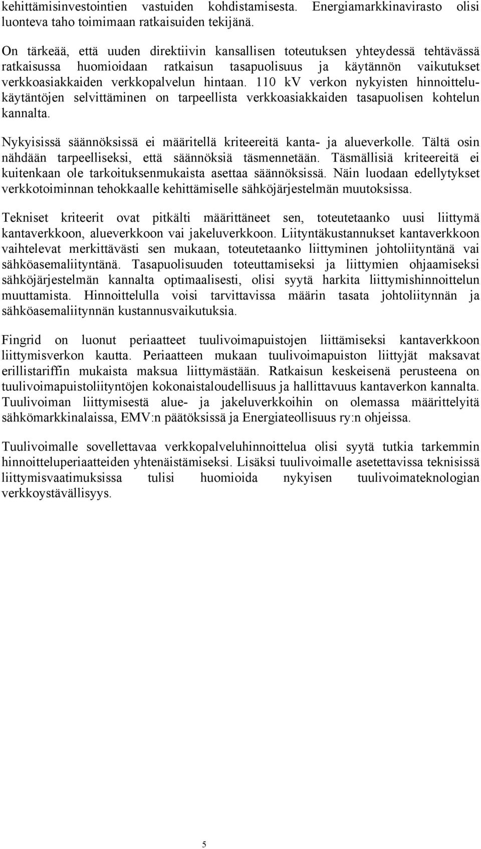 110 kv verkon nykyisten hinnoittelukäytäntöjen selvittäminen on tarpeellista verkkoasiakkaiden tasapuolisen kohtelun kannalta. Nykyisissä säännöksissä ei määritellä kriteereitä kanta- ja alueverkolle.