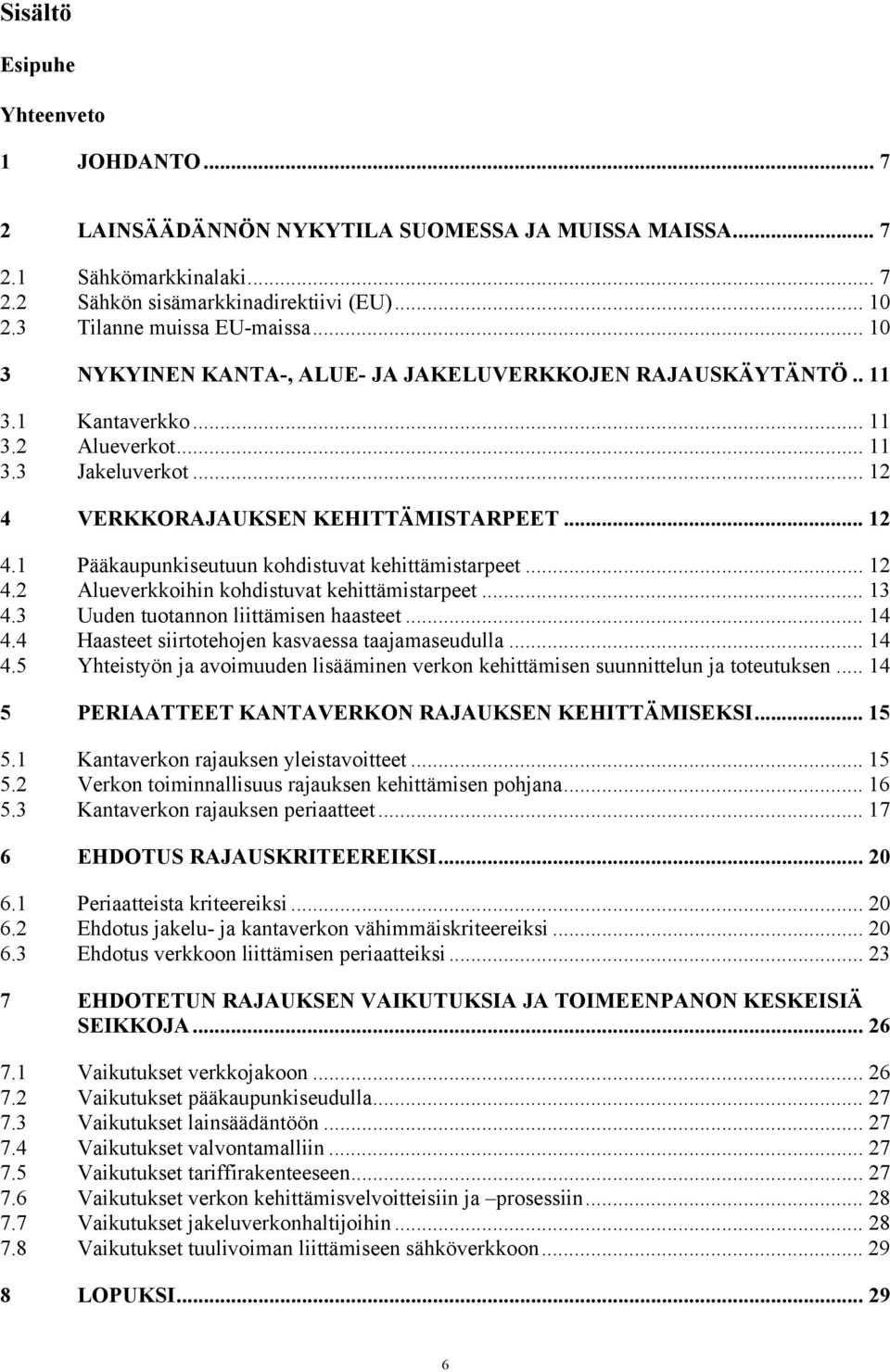 .. 12 4.2 Alueverkkoihin kohdistuvat kehittämistarpeet... 13 4.3 Uuden tuotannon liittämisen haasteet... 14 4.4 Haasteet siirtotehojen kasvaessa taajamaseudulla... 14 4.5 Yhteistyön ja avoimuuden lisääminen verkon kehittämisen suunnittelun ja toteutuksen.