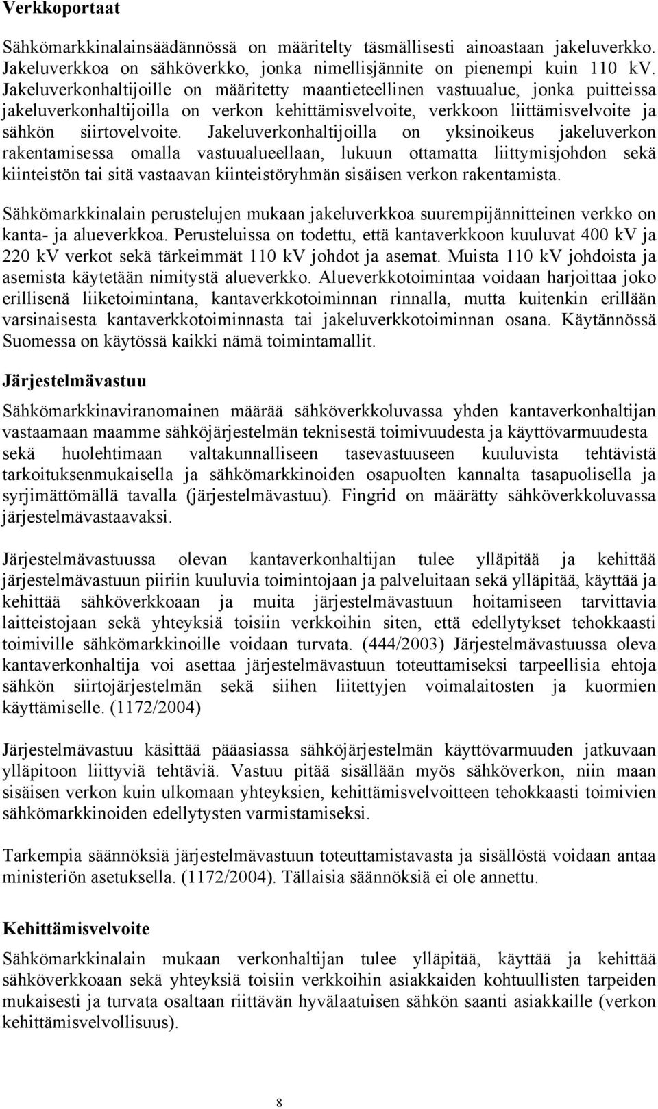 Jakeluverkonhaltijoilla on yksinoikeus jakeluverkon rakentamisessa omalla vastuualueellaan, lukuun ottamatta liittymisjohdon sekä kiinteistön tai sitä vastaavan kiinteistöryhmän sisäisen verkon