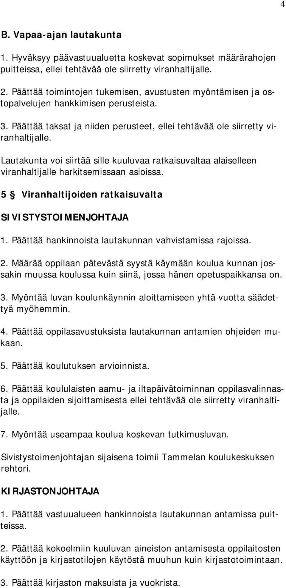 Lautakunta voi siirtää sille kuuluvaa ratkaisuvaltaa alaiselleen viranhaltijalle harkitsemissaan asioissa. 5 Viranhaltijoiden ratkaisuvalta SIVISTYSTOIMENJOHTAJA 1.