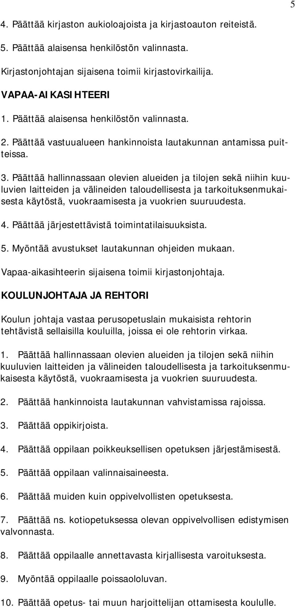 Päättää hallinnassaan olevien alueiden ja tilojen sekä niihin kuuluvien laitteiden ja välineiden taloudellisesta ja tarkoituksenmukaisesta 4. Päättää järjestettävistä toimintatilaisuuksista. 5.