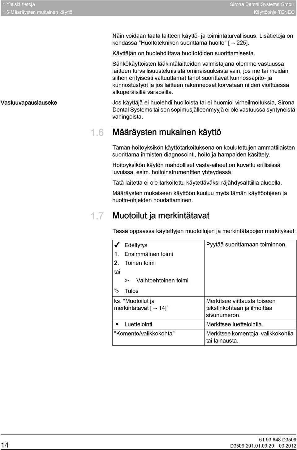 Sähkökäyttöisten lääkintälaitteiden valmistajana olemme vastuussa laitteen turvallisuusteknisistä ominaisuuksista vain, jos me tai meidän siihen erityisesti valtuuttamat tahot suorittavat
