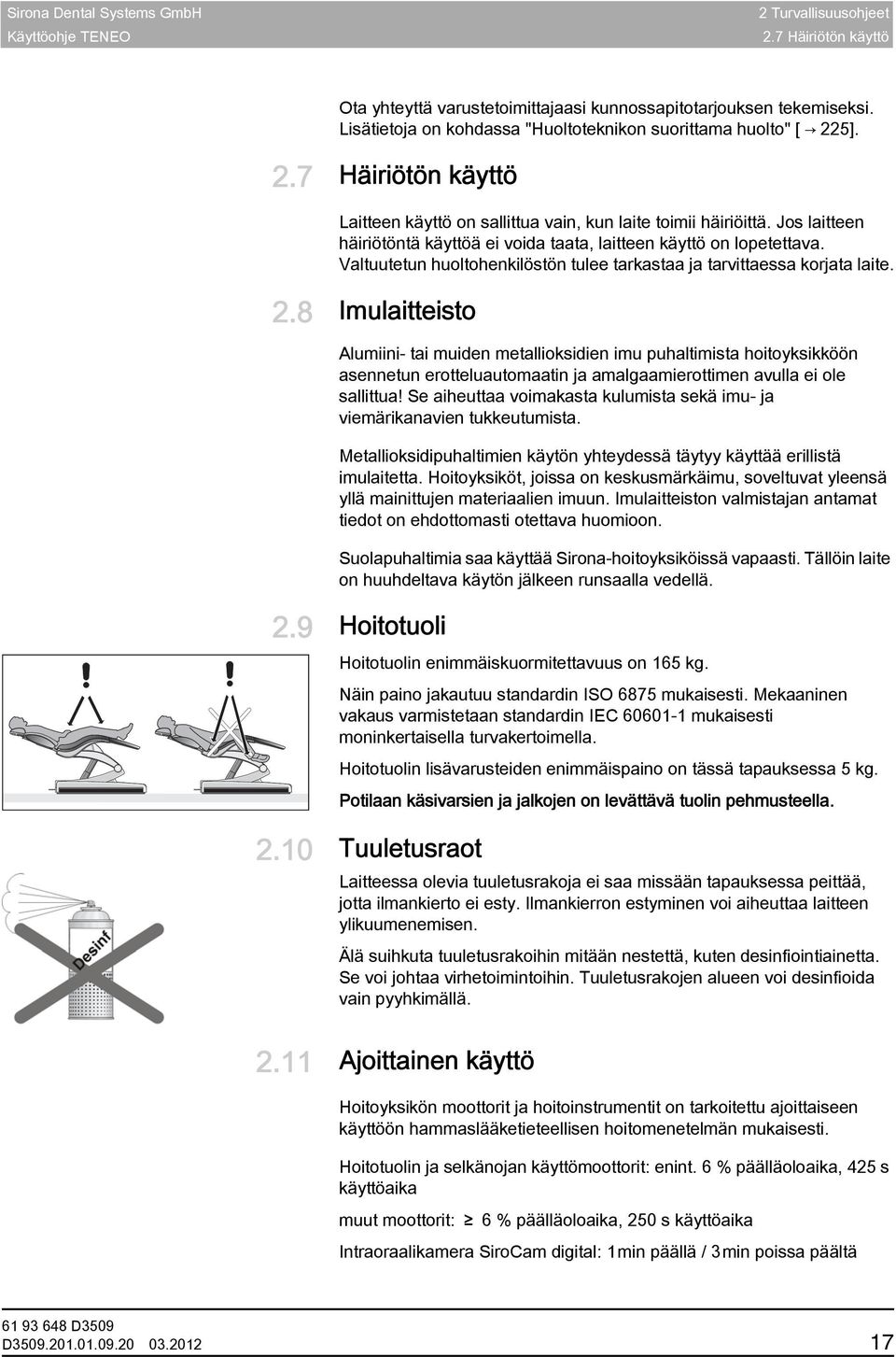8 Imulaitteisto Imulaitteisto Alumiinin ja muiden metallioksidien imu kielletty Alumiini- tai muiden metallioksidien imu puhaltimista hoitoyksikköön asennetun erotteluautomaatin ja amalgaamierottimen