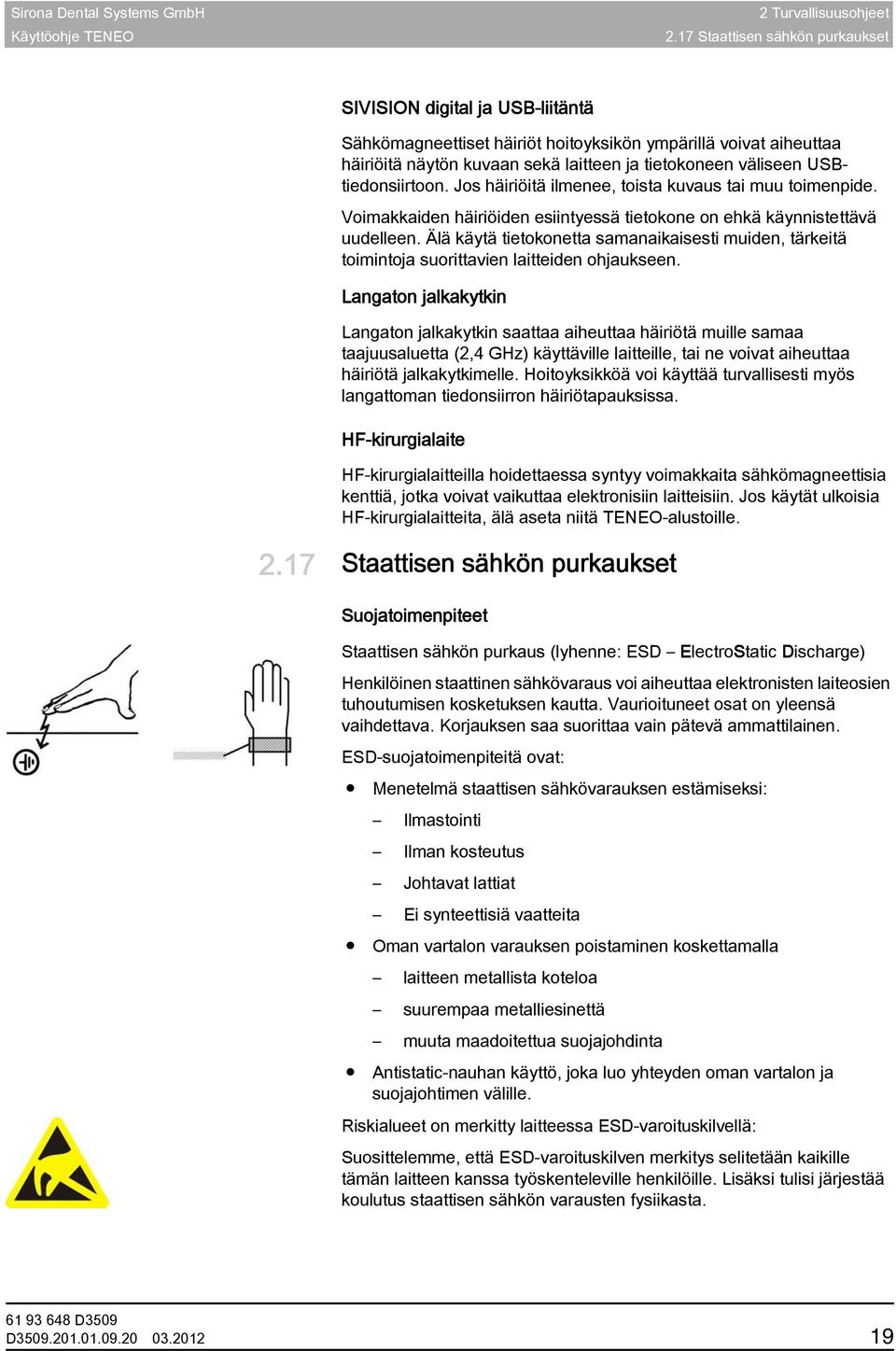 USBtiedonsiirtoon. Jos häiriöitä ilmenee, toista kuvaus tai muu toimenpide. Voimakkaiden häiriöiden esiintyessä tietokone on ehkä käynnistettävä uudelleen.