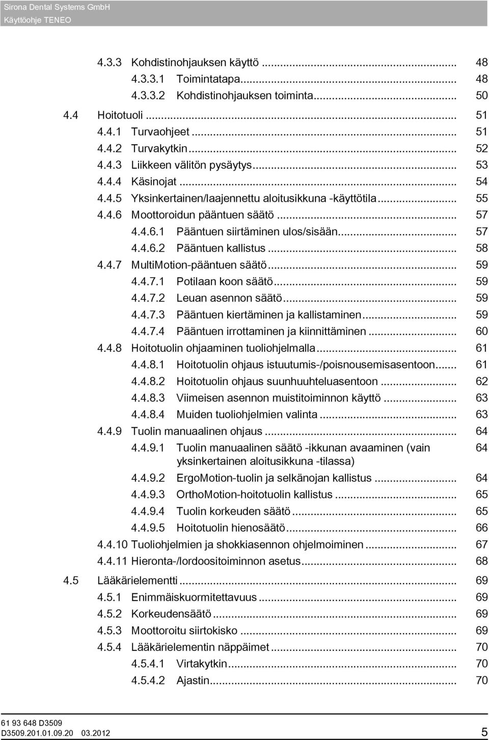 .. 58 4.4.7 MultiMotion-pääntuen säätö... 59 4.4.7.1 Potilaan koon säätö... 59 4.4.7.2 Leuan asennon säätö... 59 4.4.7.3 Pääntuen kiertäminen ja kallistaminen... 59 4.4.7.4 Pääntuen irrottaminen ja kiinnittäminen.
