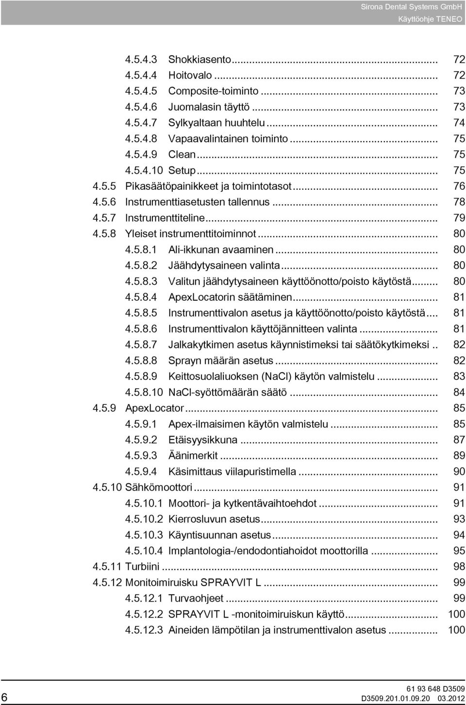 .. 80 4.5.8.2 Jäähdytysaineen valinta... 80 4.5.8.3 Valitun jäähdytysaineen käyttöönotto/poisto käytöstä... 80 4.5.8.4 ApexLocatorin säätäminen... 81 4.5.8.5 Instrumenttivalon asetus ja käyttöönotto/poisto käytöstä.