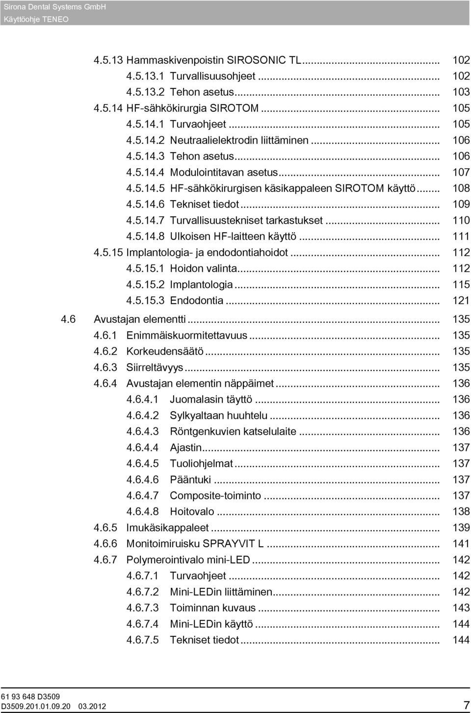 .. 110 4.5.14.8 Ulkoisen HF-laitteen käyttö... 111 4.5.15 Implantologia- ja endodontiahoidot... 112 4.5.15.1 Hoidon valinta... 112 4.5.15.2 Implantologia... 115 4.5.15.3 Endodontia... 121 4.